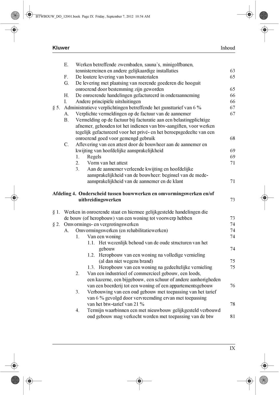 De onroerende handelingen gefactureerd in onderaanneming 66 I. Andere principiële uitsluitingen 66 5. Administratieve verplichtingen betreffende het gunsttarief van 6 % 67 A.