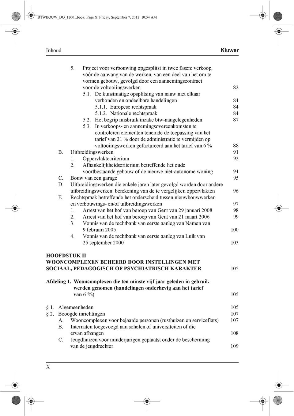 1. De kunstmatige opsplitsing van nauw met elkaar verbonden en ondeelbare handelingen 84 5.1.1. Europese rechtspraak 84 5.1.2. Nationale rechtspraak 84 5.2. Het begrip misbruik inzake btw-aangelegenheden 87 5.