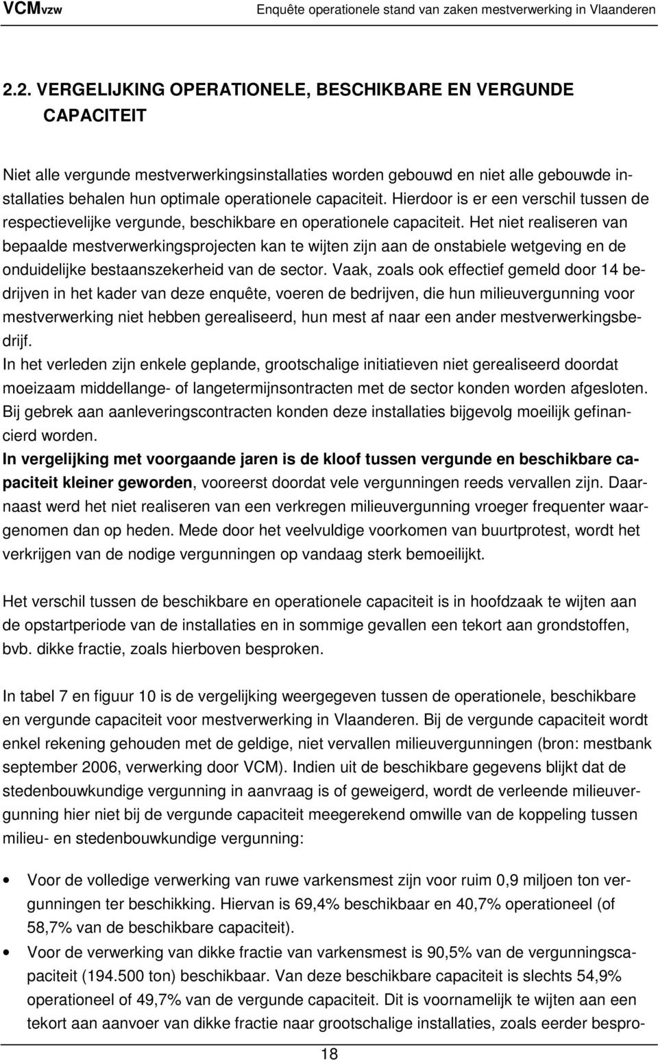 Het niet realiseren van bepaalde mestverwerkingsprojecten kan te wijten zijn aan de onstabiele wetgeving en de onduidelijke bestaanszekerheid van de sector.