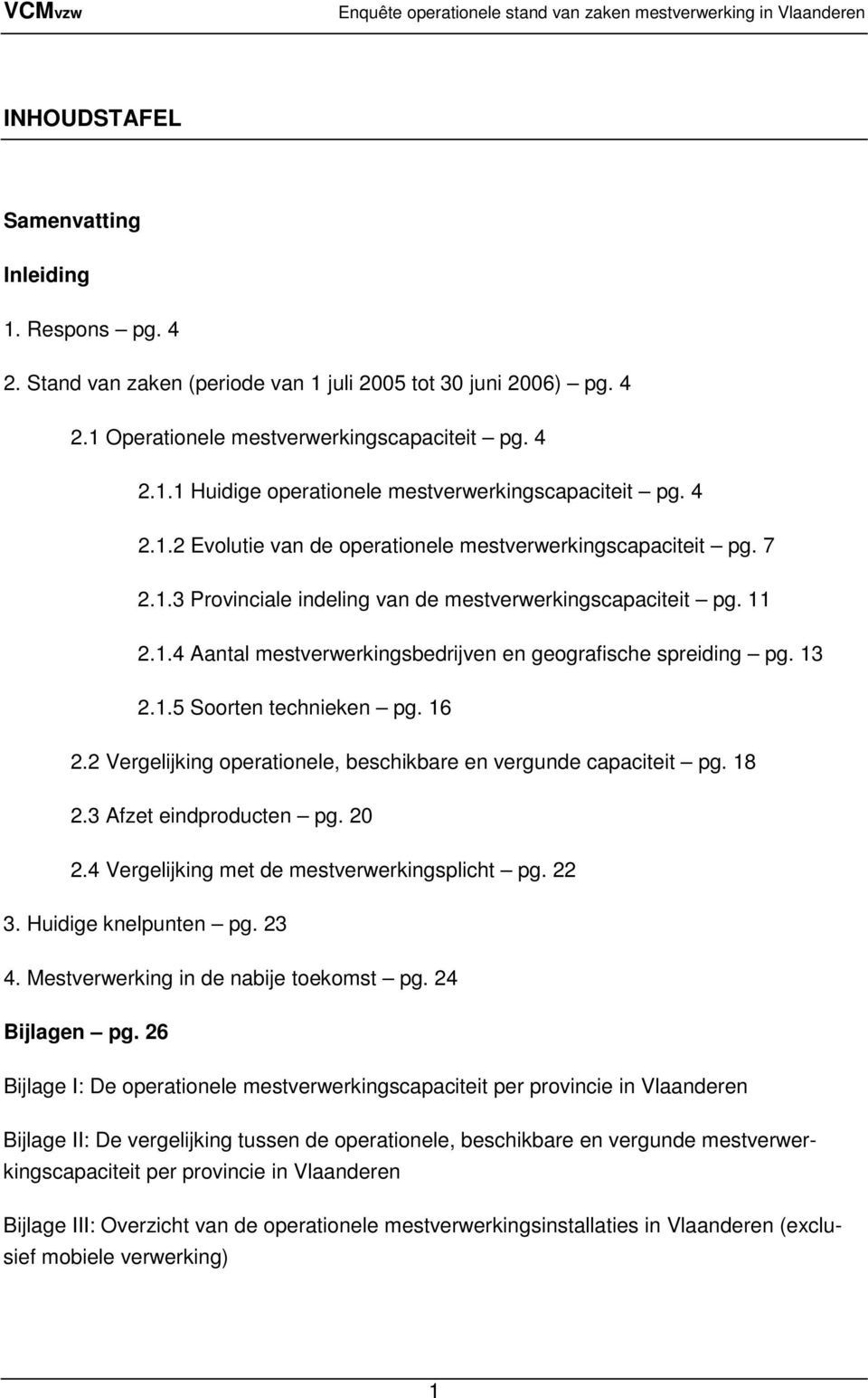 13 2.1.5 Soorten technieken pg. 16 2.2 Vergelijking operationele, beschikbare en vergunde capaciteit pg. 18 2.3 Afzet eindproducten pg. 20 2.4 Vergelijking met de mestverwerkingsplicht pg. 22 3.