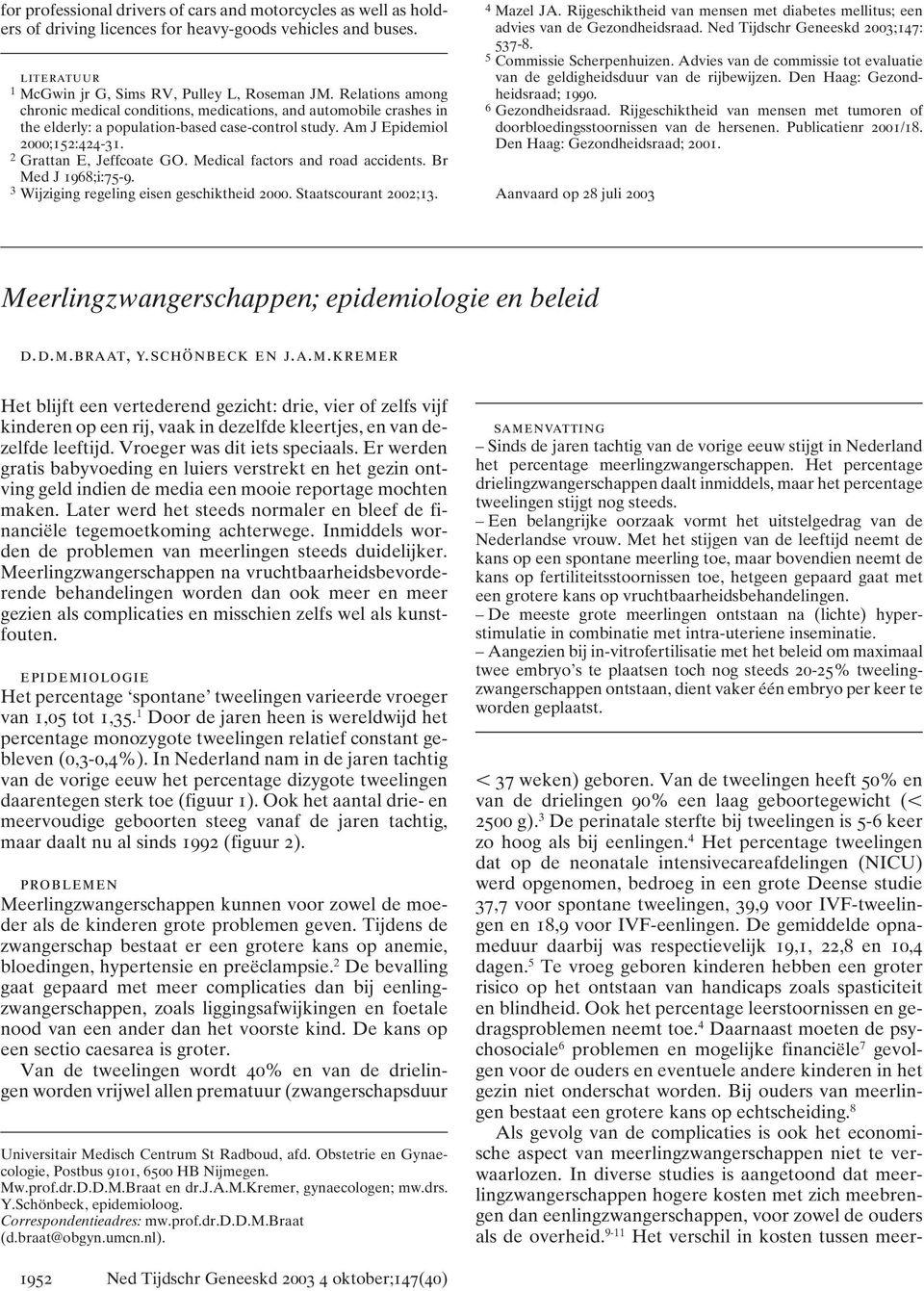 Medical factors and road accidents. Br Med J 1968;i:75-9. 3 Wijziging regeling eisen geschiktheid 2000. Staatscourant 2002;13. 4 Mazel JA.