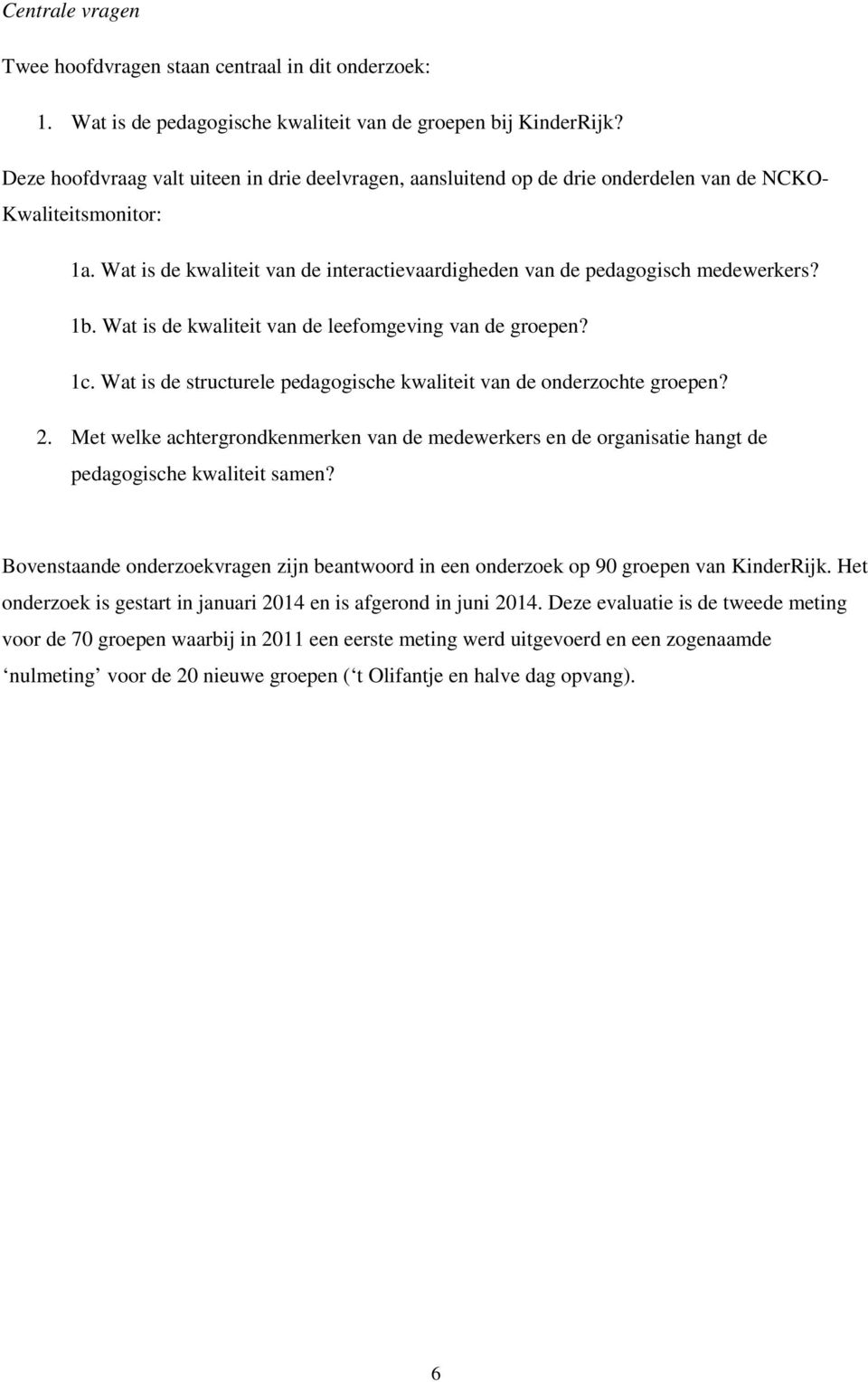 1b. Wat is de kwaliteit van de leefomgeving van de groepen? 1c. Wat is de structurele pedagogische kwaliteit van de onderzochte groepen? 2.