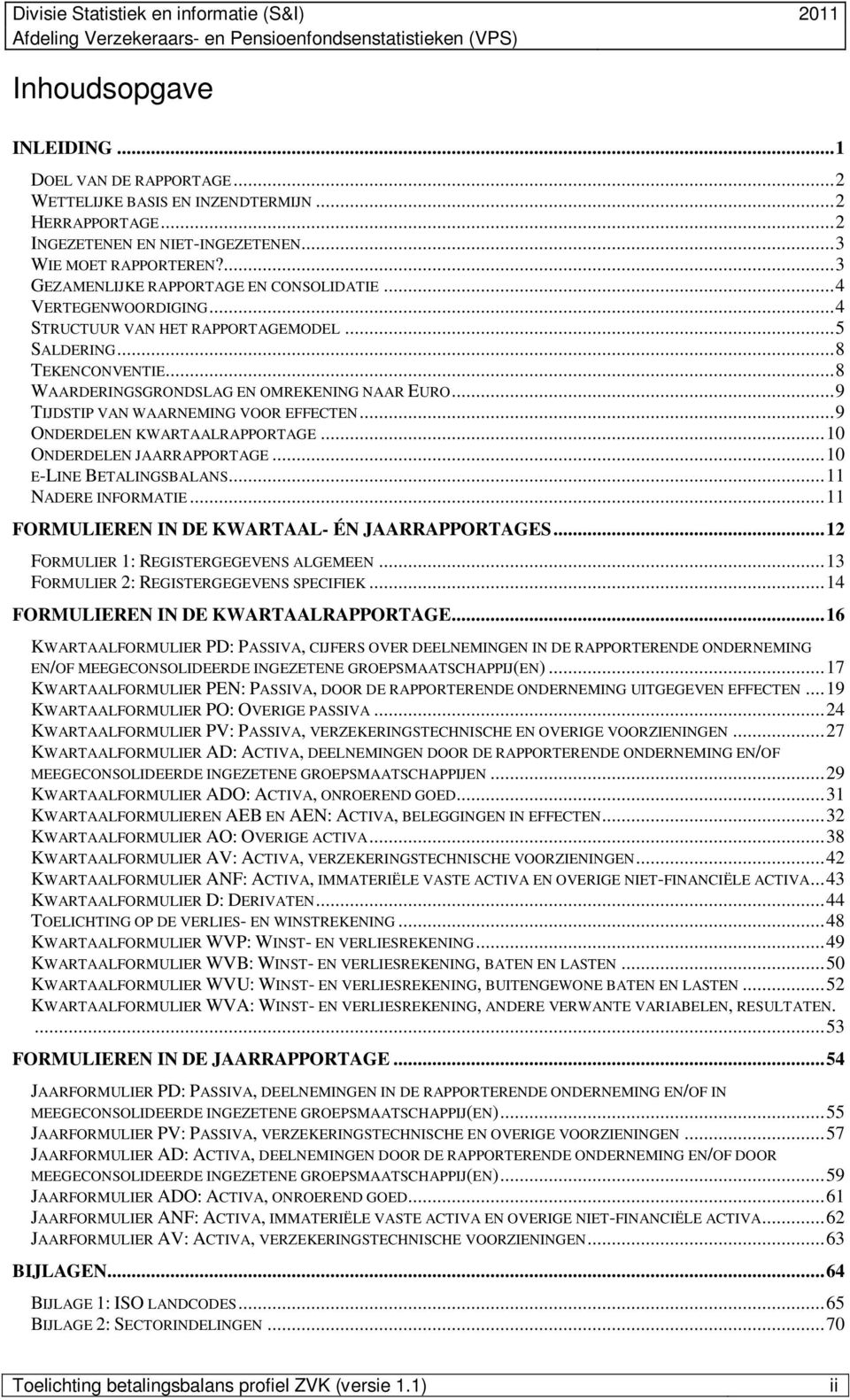 ..9 TIJDSTIP VAN WAARNEMING VOOR EFFECTEN...9 ONDERDELEN KWARTAALRAPPORTAGE...10 ONDERDELEN JAARRAPPORTAGE...10 E-LINE BETALINGSBALANS...11 NADERE INFORMATIE.