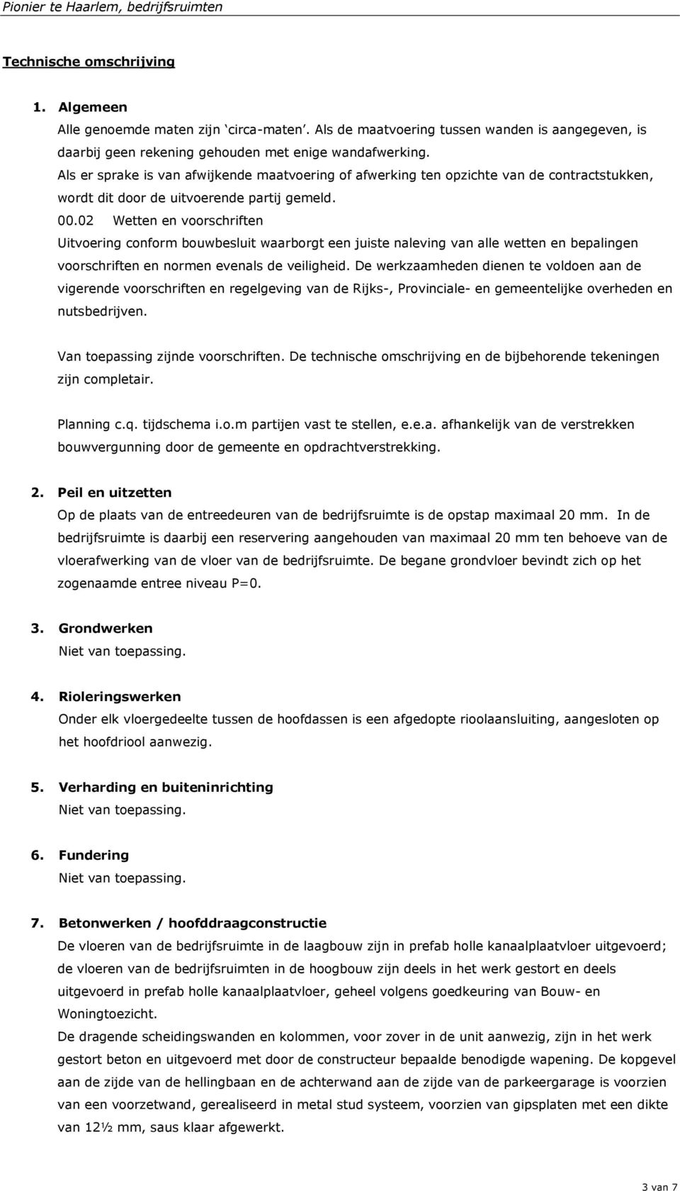 02 Wetten en voorschriften Uitvoering conform bouwbesluit waarborgt een juiste naleving van alle wetten en bepalingen voorschriften en normen evenals de veiligheid.