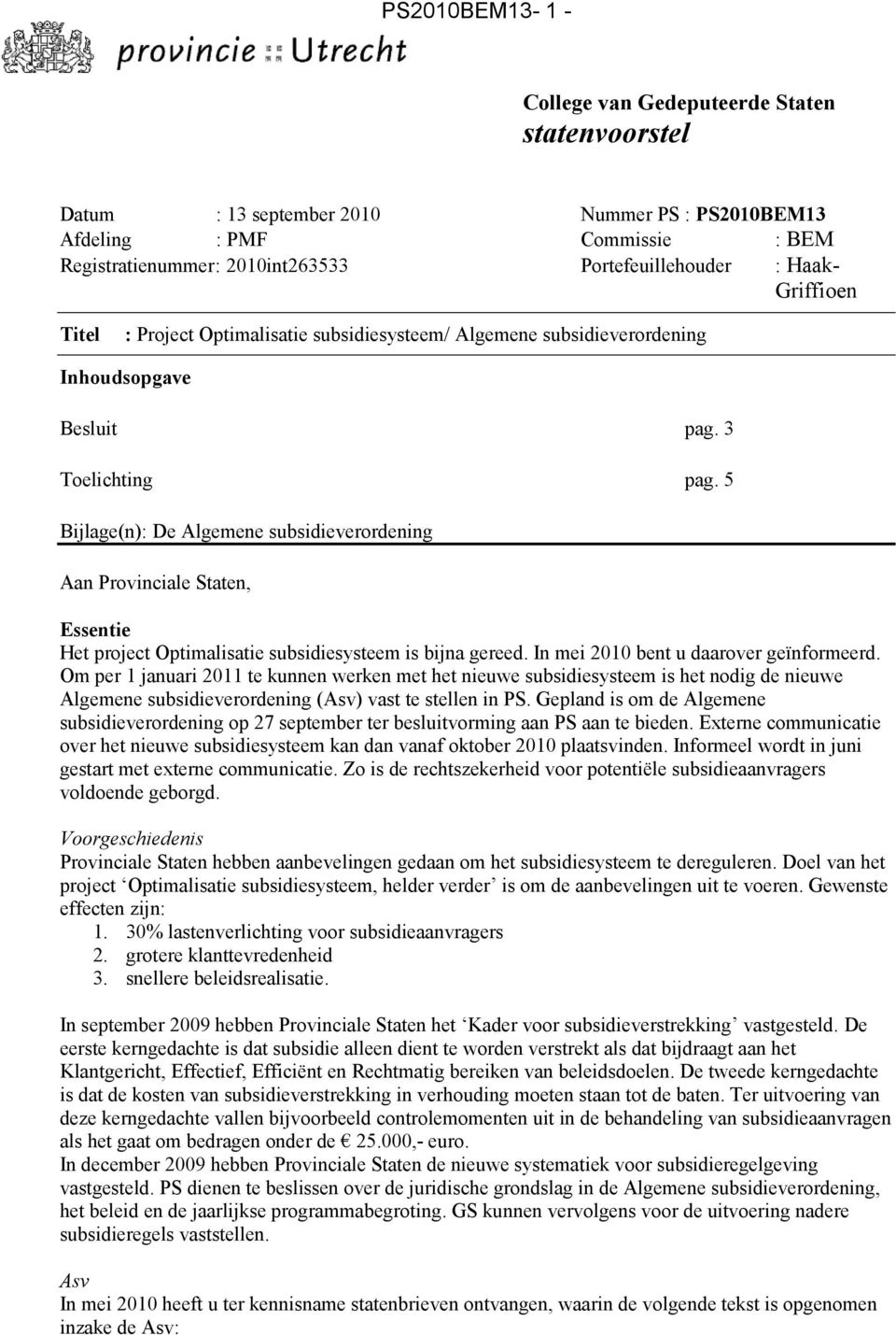 5 Bijlage(n): De Algemene subsidieverordening Aan Provinciale Staten, Essentie Het project Optimalisatie subsidiesysteem is bijna gereed. In mei 2010 bent u daarover geïnformeerd.