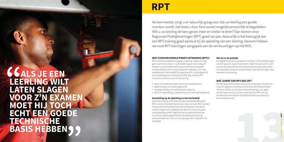 Natuurlijk is het belangrijk dat een RPT-training goed aansluit bij de opleiding van een leerling. Daarom hebben we onze RPT-trainingen aangepast aan de vernieuwingen op het ROC.