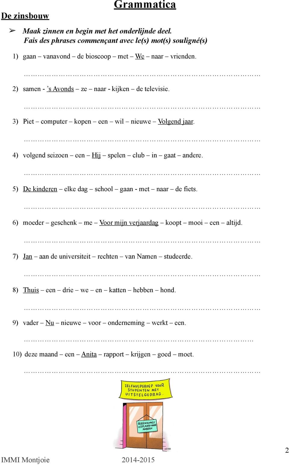 3) Piet computer kopen een wil nieuwe Volgend jaar. 4) volgend seizoen een Hij spelen club in gaat andere. 5) De kinderen elke dag school gaan - met naar de fiets.