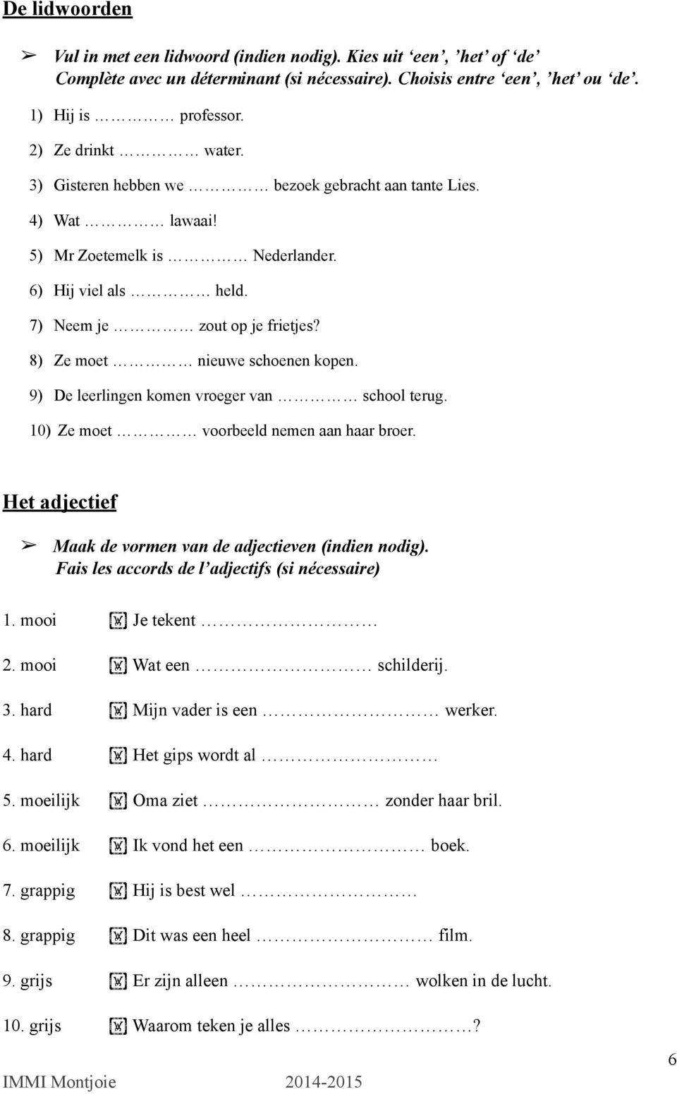 9) De leerlingen komen vroeger van school terug. 10) Ze moet voorbeeld nemen aan haar broer. Het adjectief Maak de vormen van de adjectieven (indien nodig).