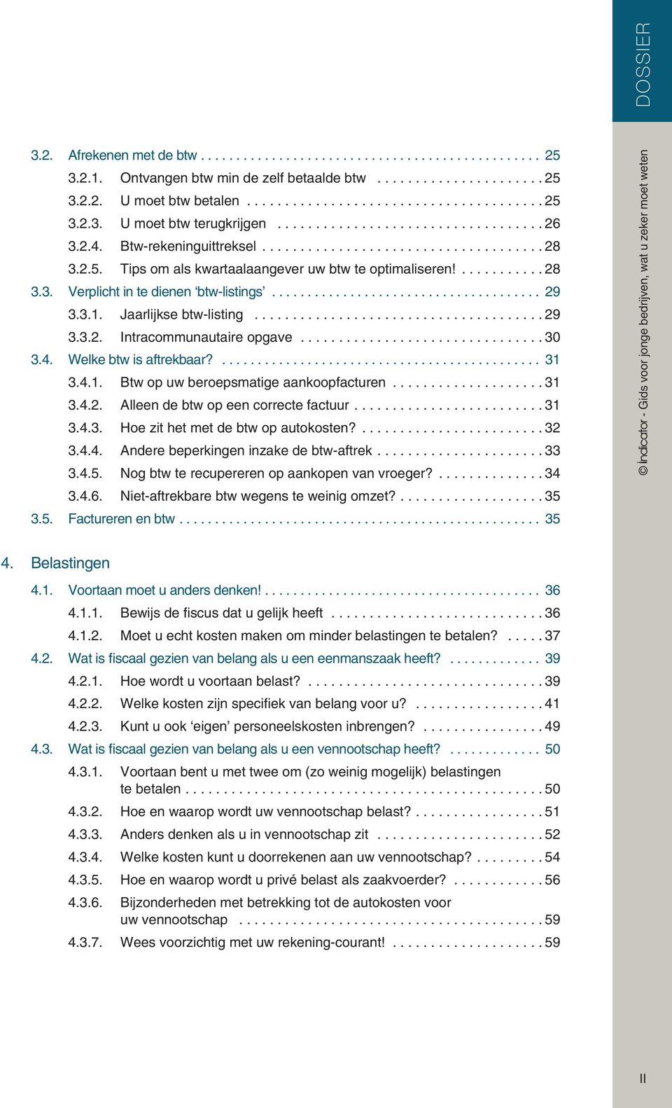 ..31 3.4.2. Alleen de btw op een correcte factuur...31 3.4.3. Hoe zit het met de btw op autokosten?...32 3.4.4. Andere beperkingen inzake de btw-aftrek...33 3.4.5.