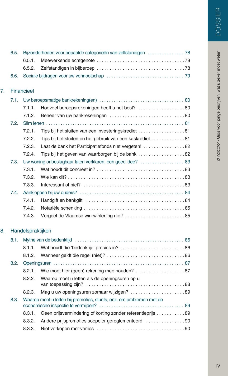 ..81 7.2.2. Tips bij het sluiten en het gebruik van een kaskrediet...81 7.2.3. Laat de bank het Participatiefonds niet vergeten!...82 7.2.4. Tips bij het geven van waarborgen bij de bank...82 7.3. Uw woning onbeslagbaar laten verklaren, een goed idee?