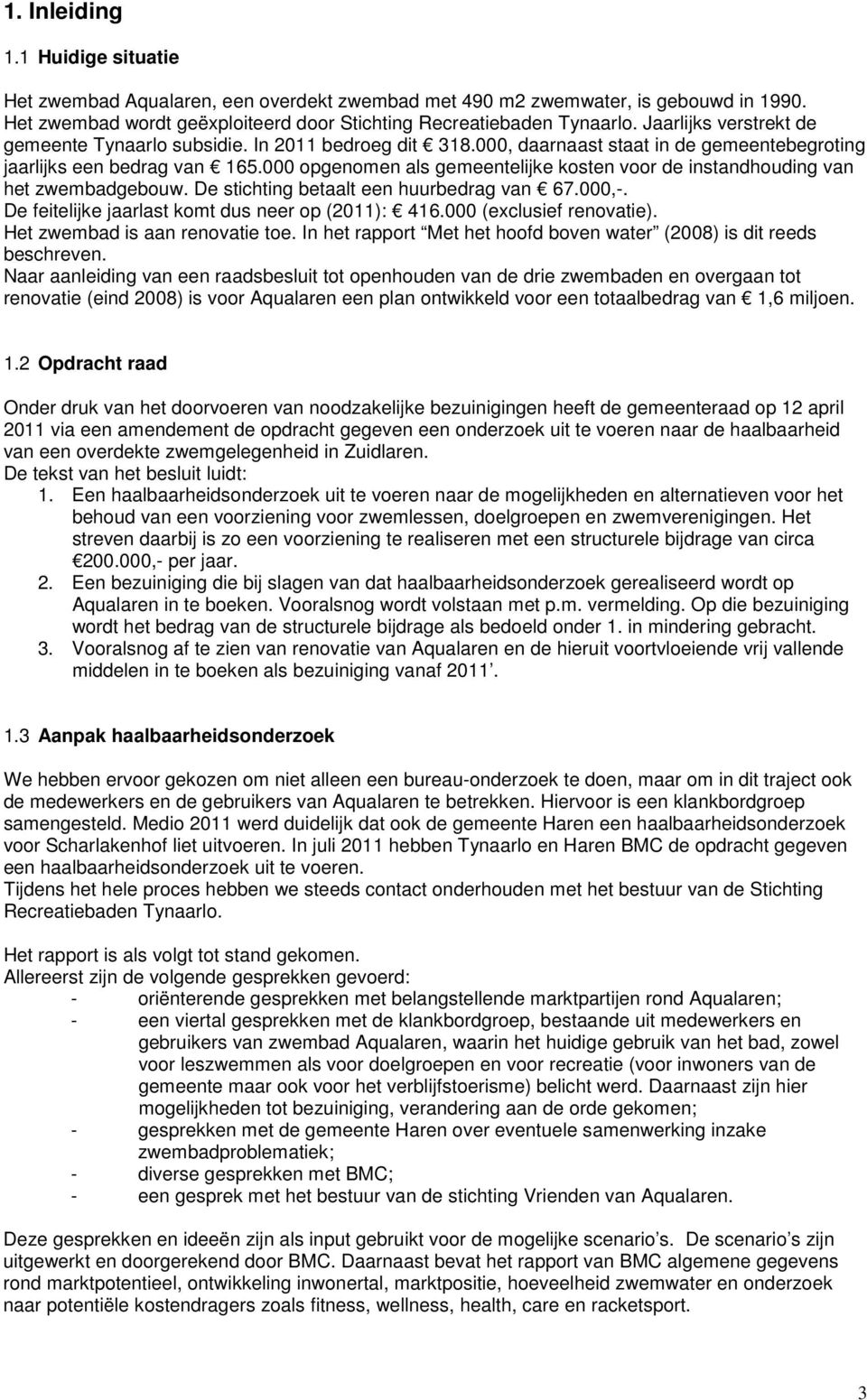 000 opgenomen als gemeentelijke kosten voor de instandhouding van het zwembadgebouw. De stichting betaalt een huurbedrag van 67.000,-. De feitelijke jaarlast komt dus neer op (2011): 416.