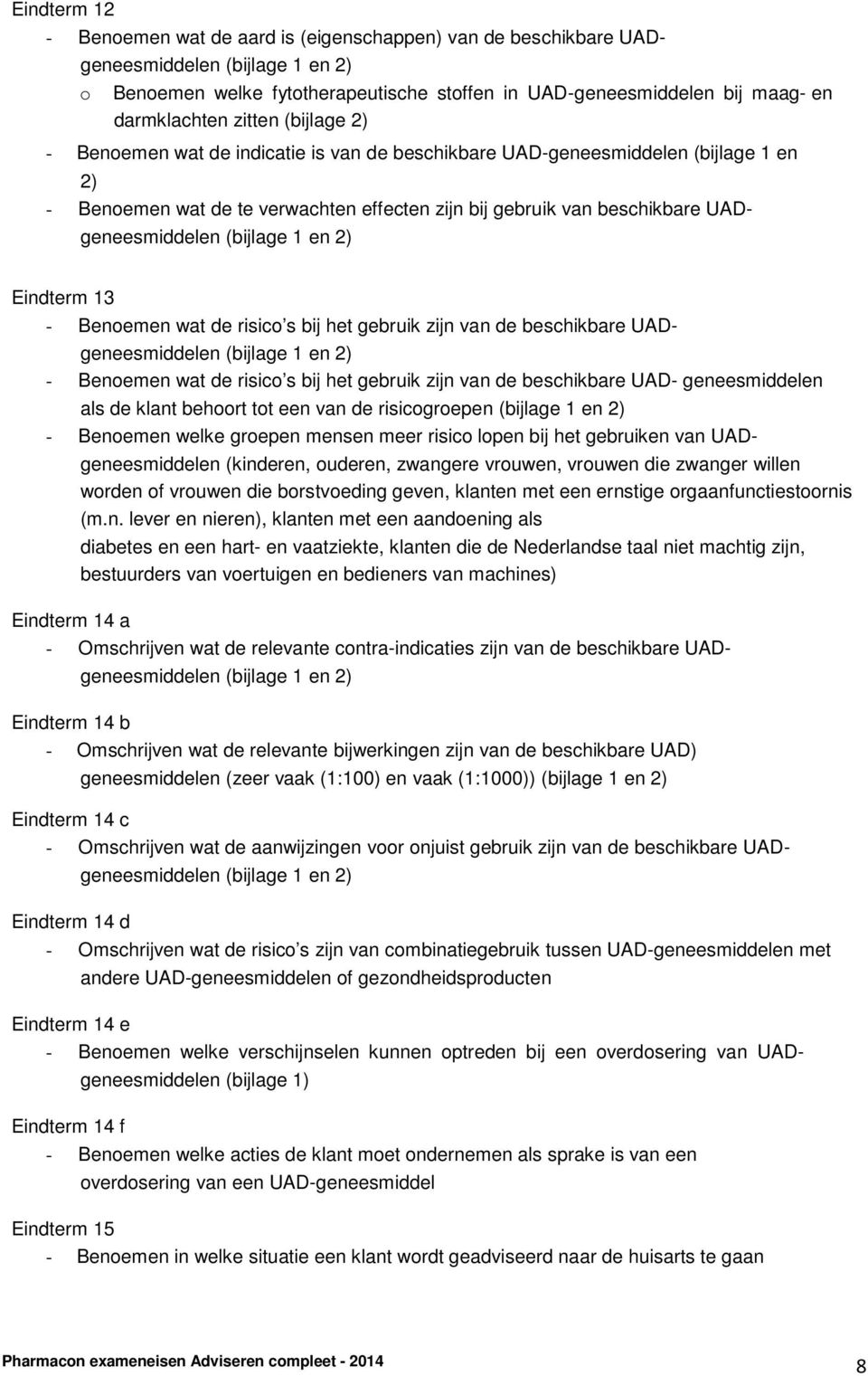 risico s bij het gebruik zijn van de beschikbare UAD- - Benoemen wat de risico s bij het gebruik zijn van de beschikbare UAD- geneesmiddelen als de klant behoort tot een van de risicogroepen -