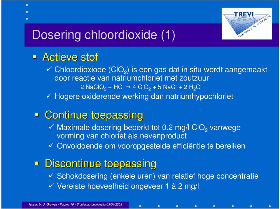2 mg/l ClO 2 vanwege vorming van chloriet als nevenproduct Onvoldoende om vooropgestelde efficiëntie te bereiken Discontinue toepassing Discontinue