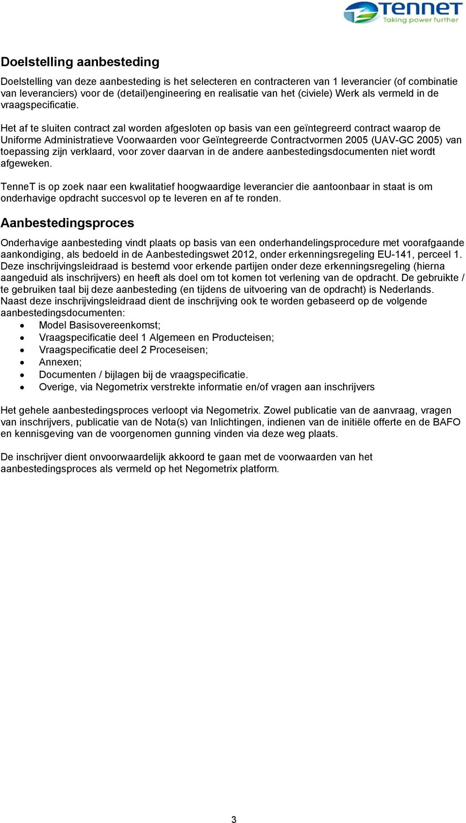 Het af te sluiten contract zal worden afgesloten op basis van een geïntegreerd contract waarop de Uniforme Administratieve Voorwaarden voor Geïntegreerde Contractvormen 2005 (UAV-GC 2005) van