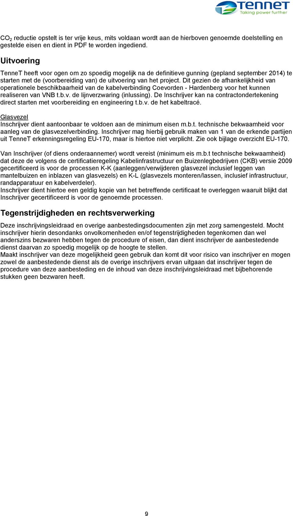 Dit gezien de afhankelijkheid van operationele beschikbaarheid van de kabelverbinding Coevorden - Hardenberg voor het kunnen realiseren van VNB t.b.v. de lijnverzwaring (inlussing).