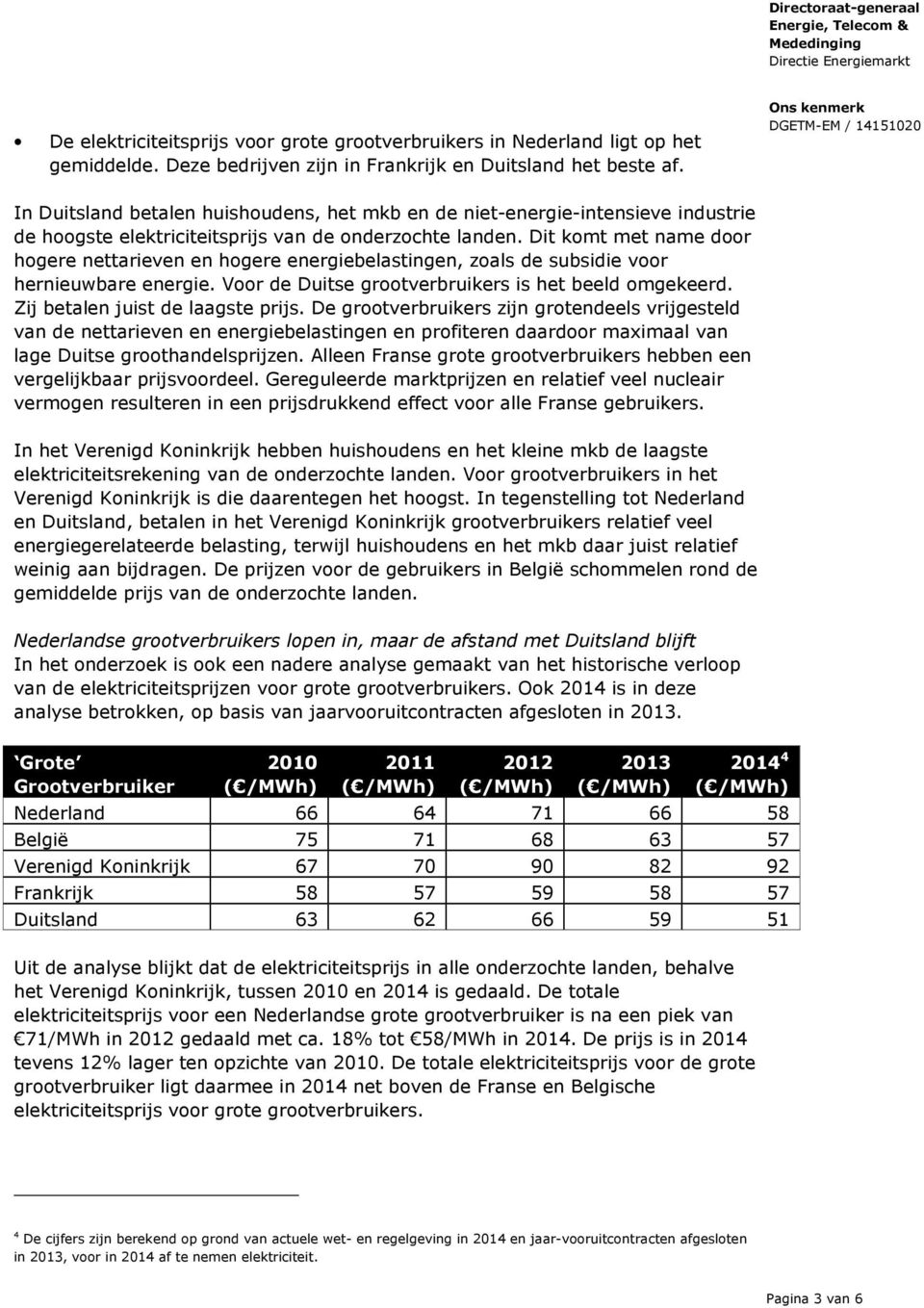 Dit komt met name door hogere nettarieven en hogere energiebelastingen, zoals de subsidie voor hernieuwbare energie. Voor de Duitse grootverbruikers is het beeld omgekeerd.