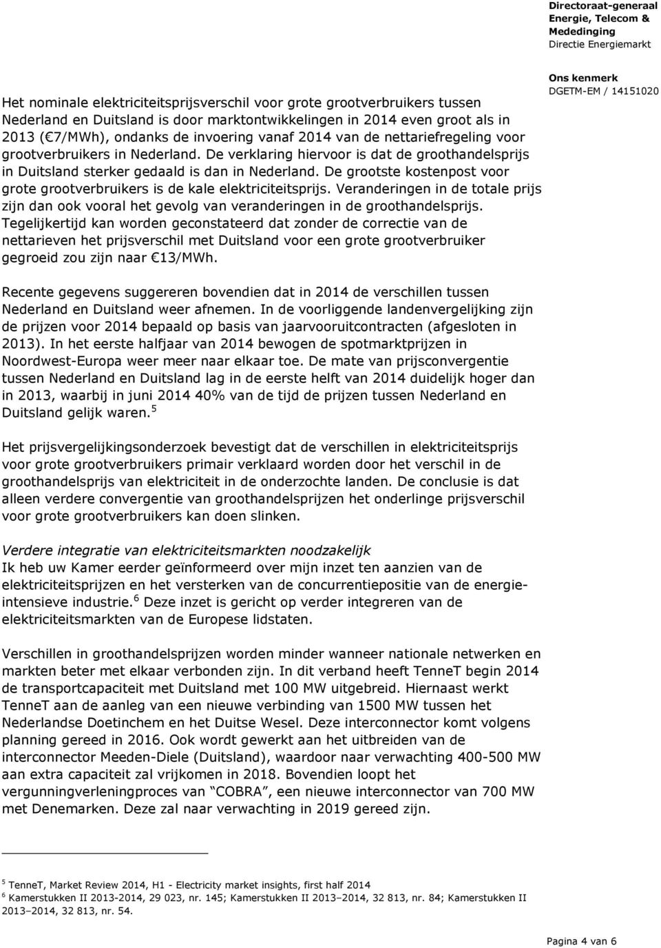 De grootste kostenpost voor grote grootverbruikers is de kale elektriciteitsprijs. Veranderingen in de totale prijs zijn dan ook vooral het gevolg van veranderingen in de groothandelsprijs.