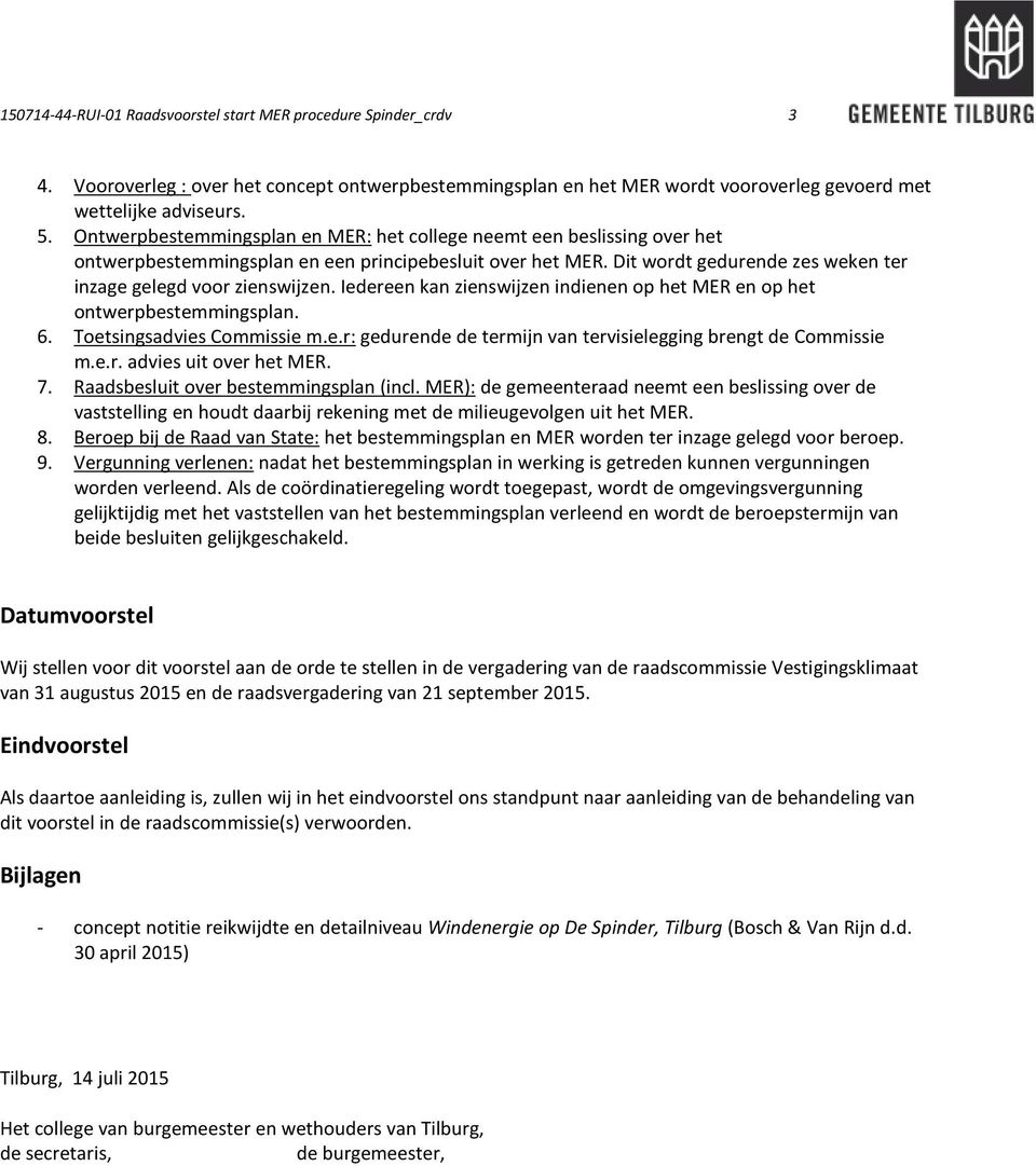 Iedereen kan zienswijzen indienen op het MER en op het ontwerpbestemmingsplan. 6. Toetsingsadvies Commissie m.e.r: gedurende de termijn van tervisielegging brengt de Commissie m.e.r. advies uit over het MER.