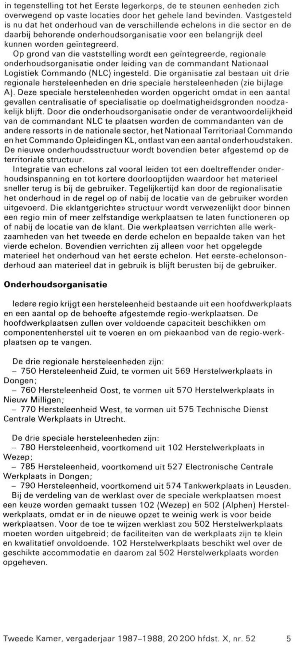 Op grond van die vaststelling wordt een geïntegreerde, regionale onderhoudsorganisatie onder leiding van de commandant Nationaal Logistiek Commando (NLC) ingesteld.