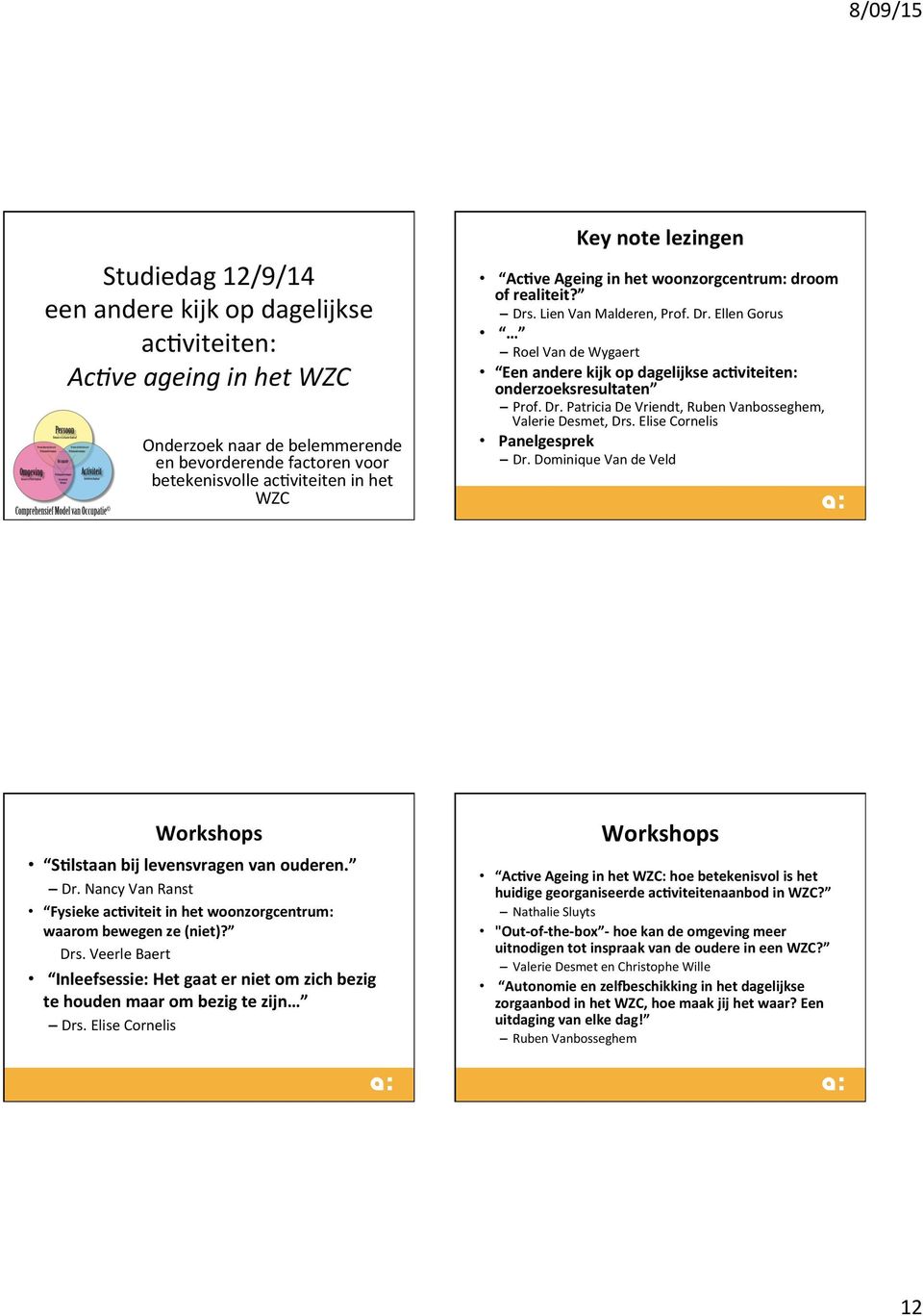 Dr. Patricia De Vriendt, Ruben Vanbosseghem, Valerie Desmet, Drs. Elise Cornelis Panelgesprek Dr. Dominique Van de Veld Workshops S+lstaan bij levensvragen van ouderen. Dr. Nancy Van Ranst Fysieke ac+viteit in het woonzorgcentrum: waarom bewegen ze (niet)?