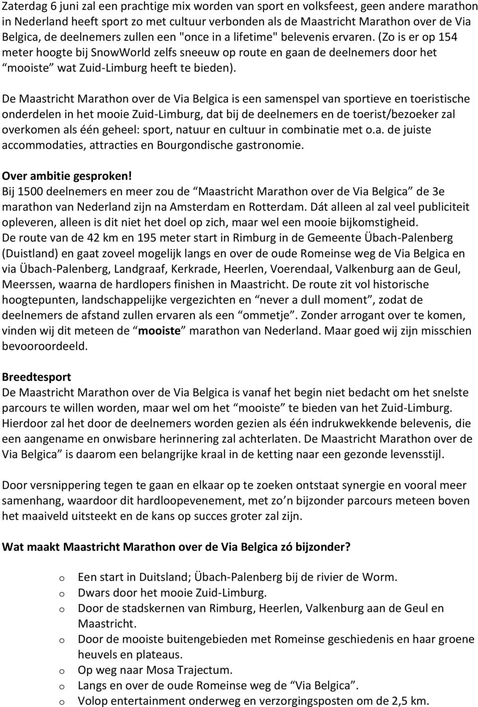 De Maastricht Marathn ver de Via Belgica is een samenspel van sprtieve en teristische nderdelen in het mie Zuid-Limburg, dat bij de deelnemers en de terist/bezeker zal verkmen als één geheel: sprt,