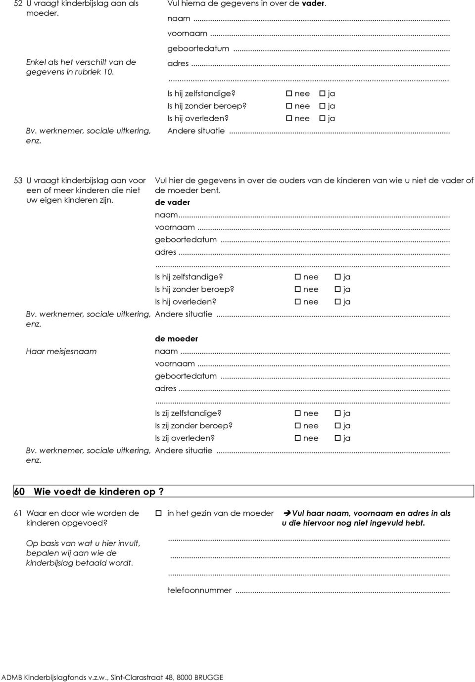 .. 53 U vraagt kinderbijslag aan voor een of meer kinderen die niet uw eigen kinderen zijn. Bv. werknemer, sociale uitkering, enz.