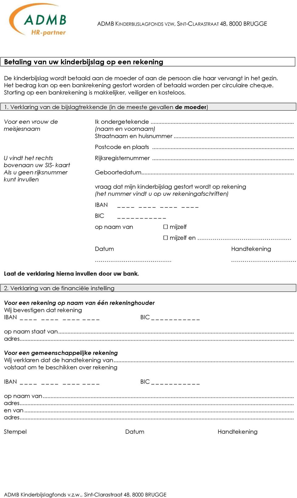 Verklaring van de bijslagtrekkende (in de meeste gevallen de moeder) Voor een vrouw de Ik ondergetekende... meisjesnaam (naam en voornaam) Straatnaam en huisnummer... Postcode en plaats.