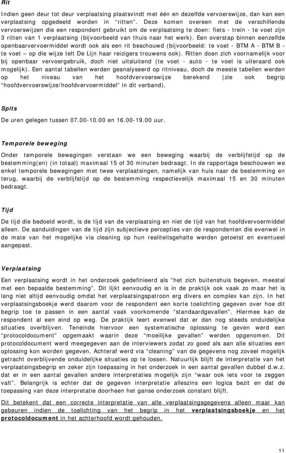 het werk). Een overstap binnen eenzelfde openbaarvervoermiddel wordt ook als een rit beschouwd (bijvoorbeeld: te voet - BTM A - BTM B - te voet op die wijze telt De Lijn haar reizigers trouwens ook).