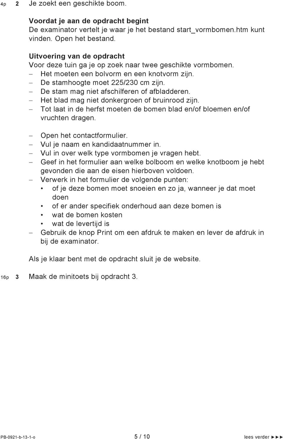 De stam mag niet afschilferen of afbladderen. Het blad mag niet donkergroen of bruinrood zijn. Tot laat in de herfst moeten de bomen blad en/of bloemen en/of vruchten dragen.