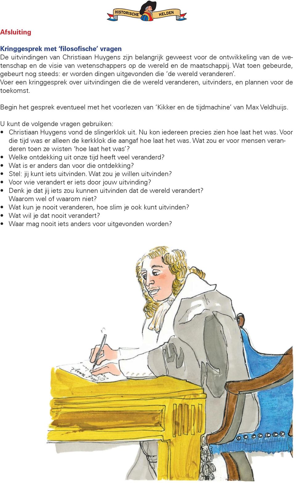 Voer een kringgesprek over uitvindingen die de wereld veranderen, uitvinders, en plannen voor de toekomst. Begin het gesprek eventueel met het voorlezen van Kikker en de tijdmachine van Max Veldhuijs.