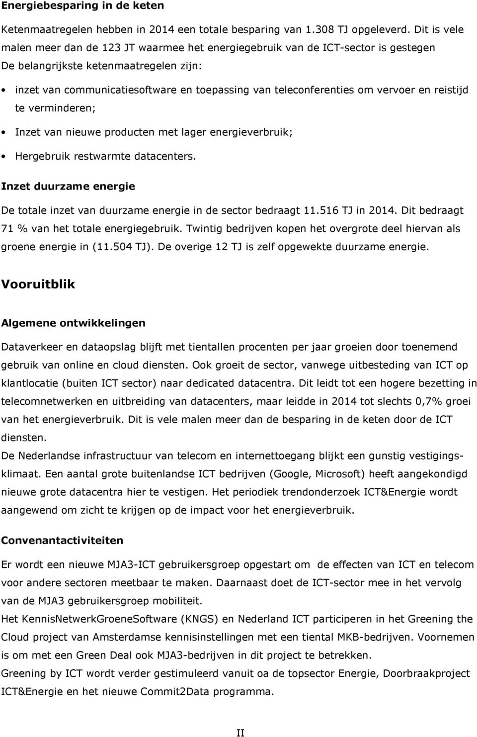 om vervoer en reistijd te verminderen; Inzet van nieuwe producten met lager energieverbruik; Hergebruik restwarmte datacenters.