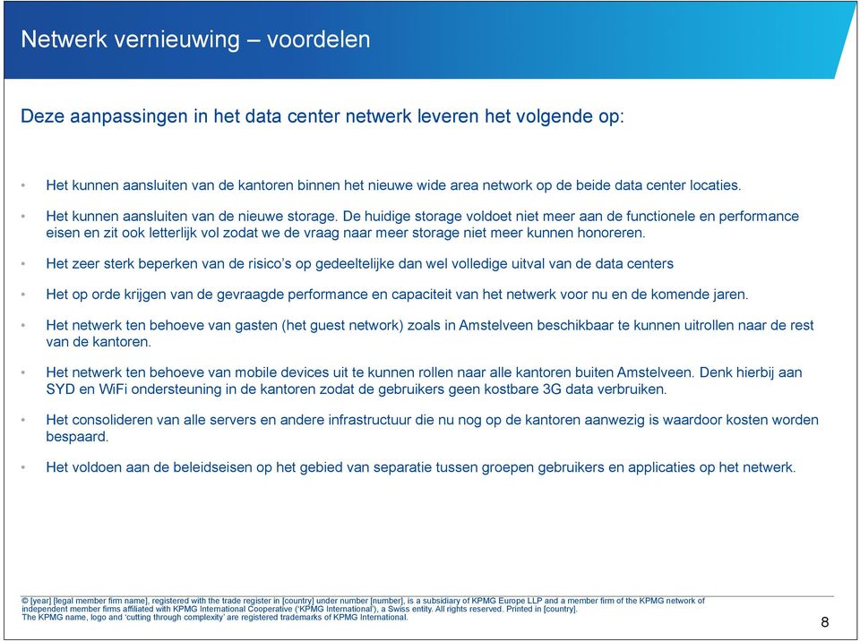 De huidige storage voldoet niet meer aan de functionele en performance eisen en zit ook letterlijk vol zodat we de vraag naar meer storage niet meer kunnen honoreren.