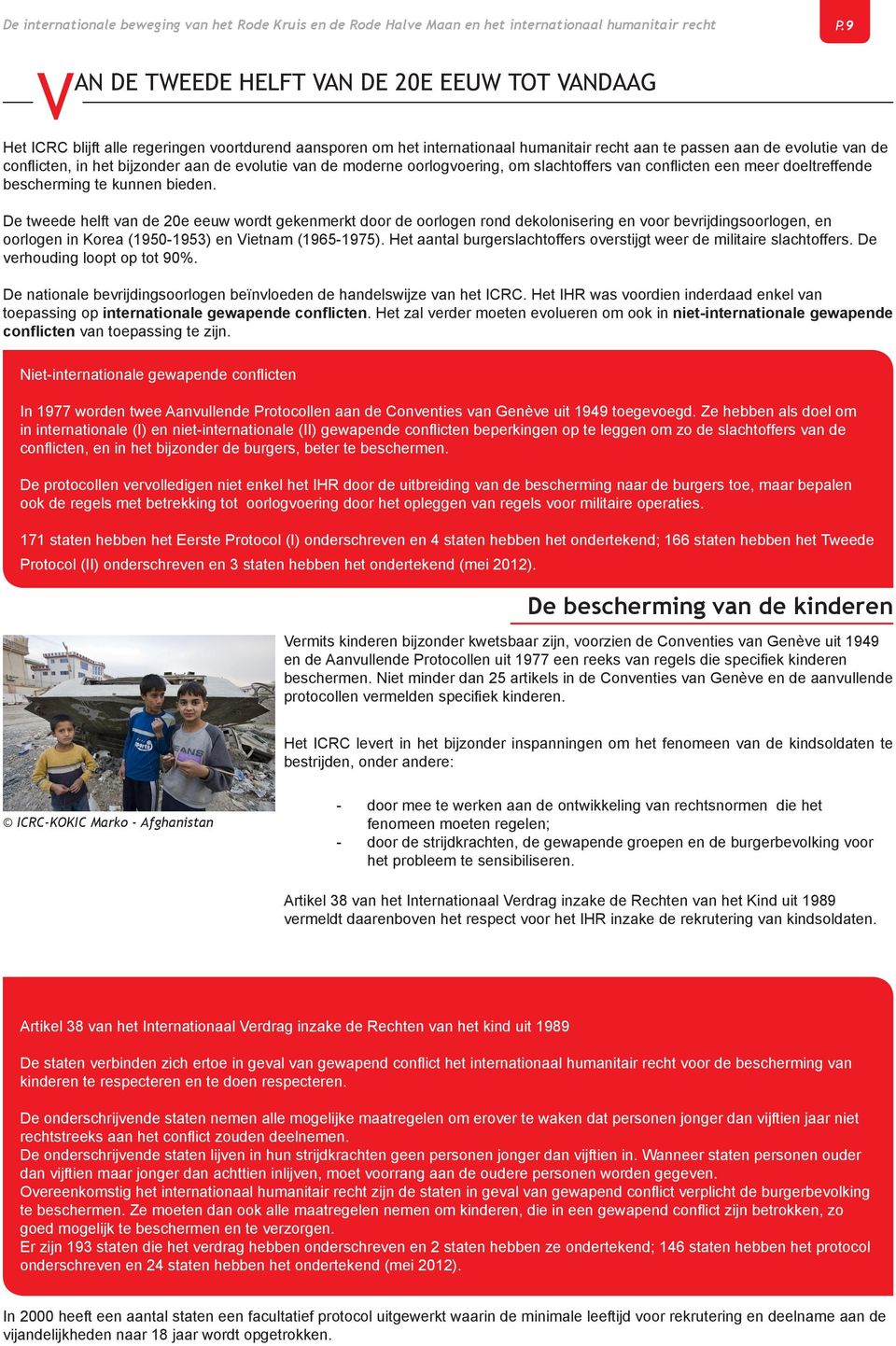 9 VAN DE TWEEDE HELFT VAN DE 20E EEUW TOT VANDAAG Het ICRC blijft alle regeringen voortdurend aansporen om het internationaal humanitair recht aan te passen aan de evolutie van de conflicten, in het