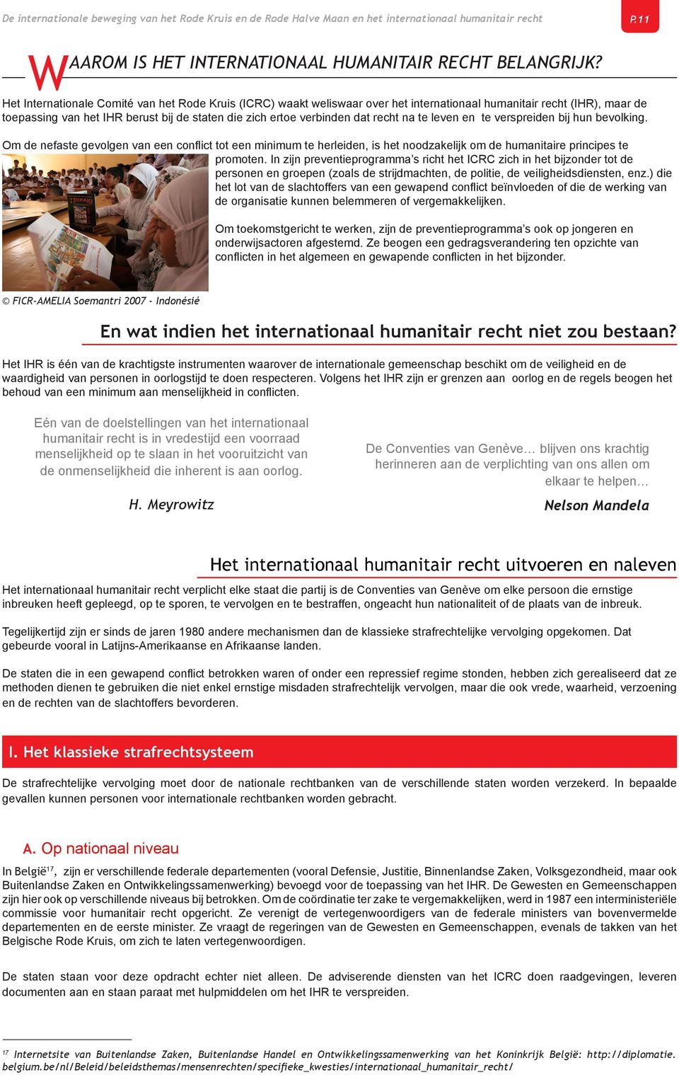 Het Internationale Comité van het Rode Kruis (ICRC) waakt weliswaar over het internationaal humanitair recht (IHR), maar de toepassing van het IHR berust bij de staten die zich ertoe verbinden dat