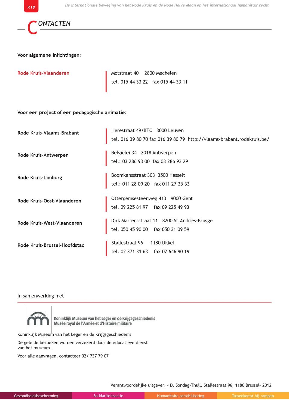 015 44 33 22 fax 015 44 33 11 Voor een project of een pedagogische animatie: Rode Kruis-Vlaams-Brabant Rode Kruis-Antwerpen Rode Kruis-Limburg Herestraat 49/BTC 3000 Leuven tel.