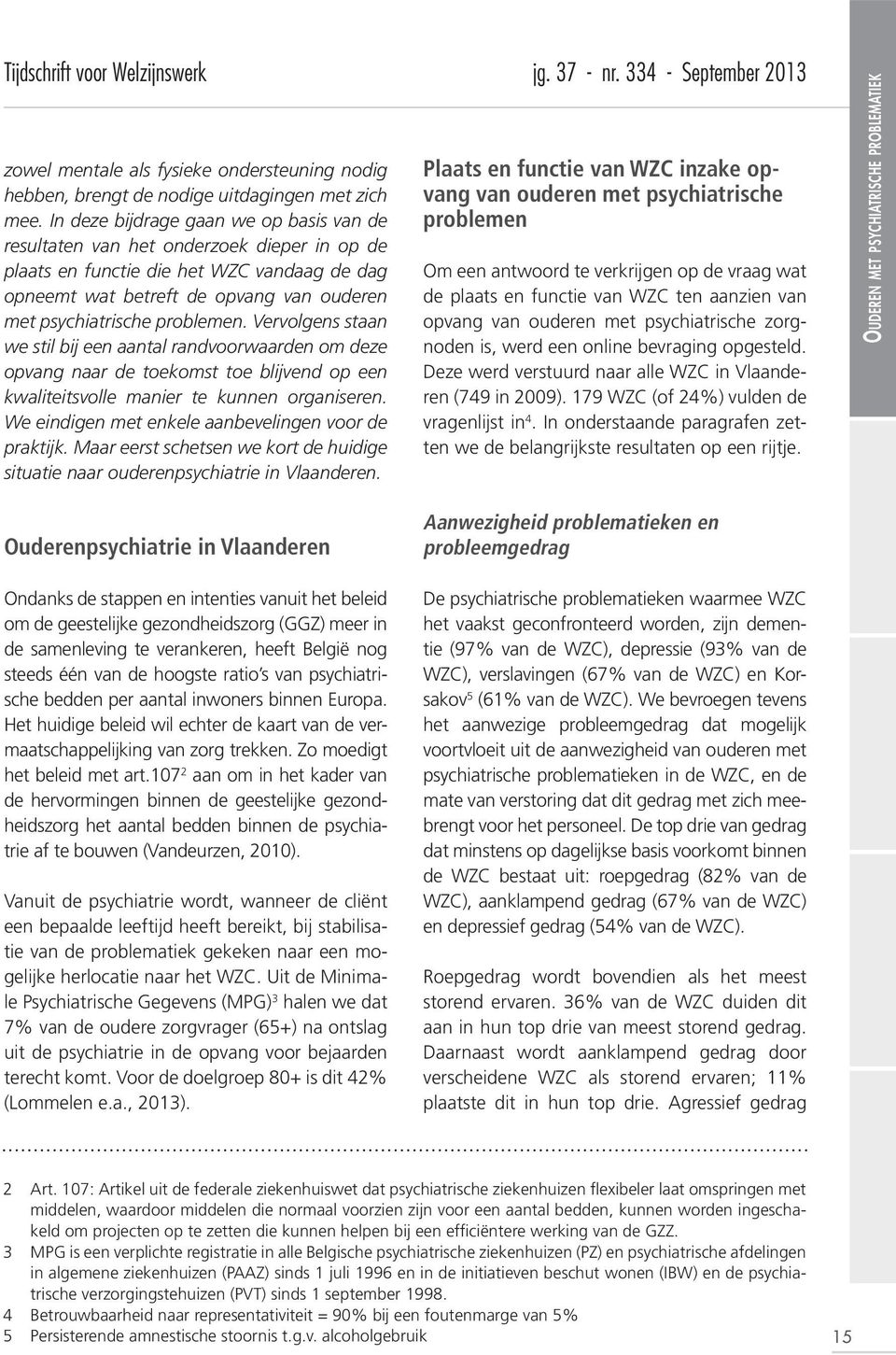 problemen. Vervolgens staan we stil bij een aantal randvoorwaarden om deze opvang naar de toekomst toe blijvend op een kwaliteitsvolle manier te kunnen organiseren.