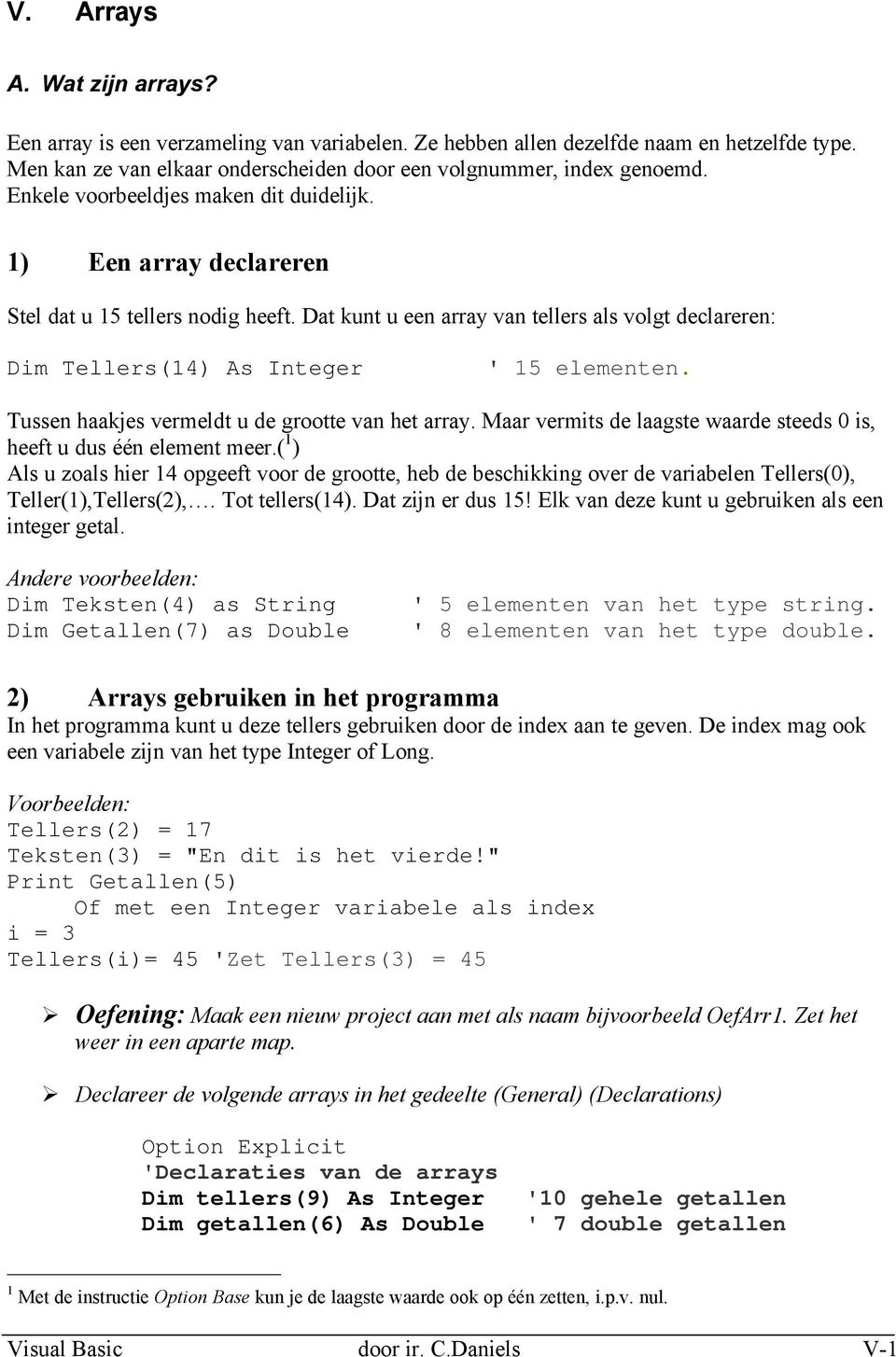 Tussen haakjes vermeldt u de grootte van het array. Maar vermits de laagste waarde steeds 0 is, heeft u dus één element meer.