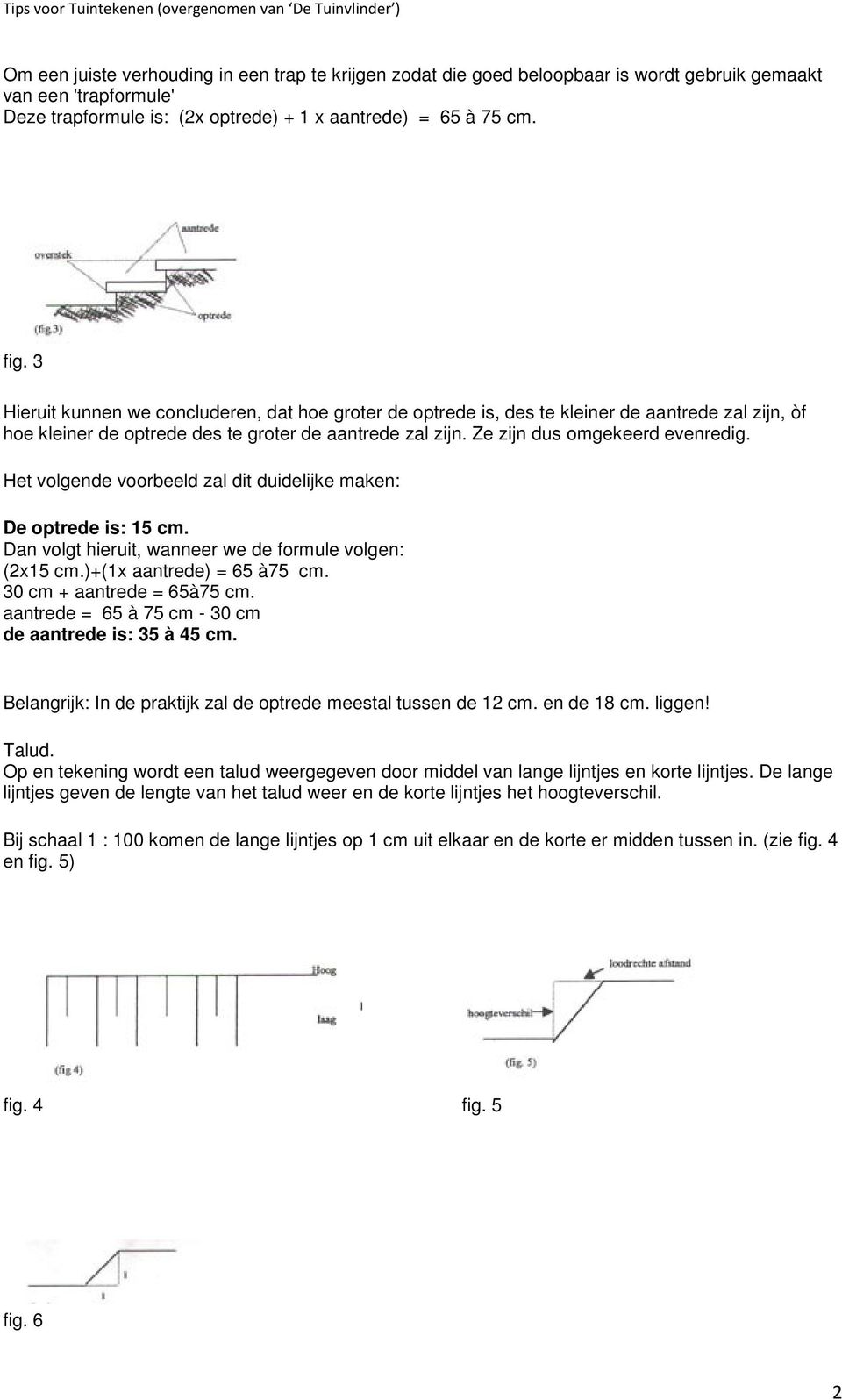 Het volgende voorbeeld zal dit duidelijke maken: De optrede is: 15 cm. Dan volgt hieruit, wanneer we de formule volgen: (2x15 cm.)+(1x aantrede) = 65 à75 cm. 30 cm + aantrede = 65à75 cm.