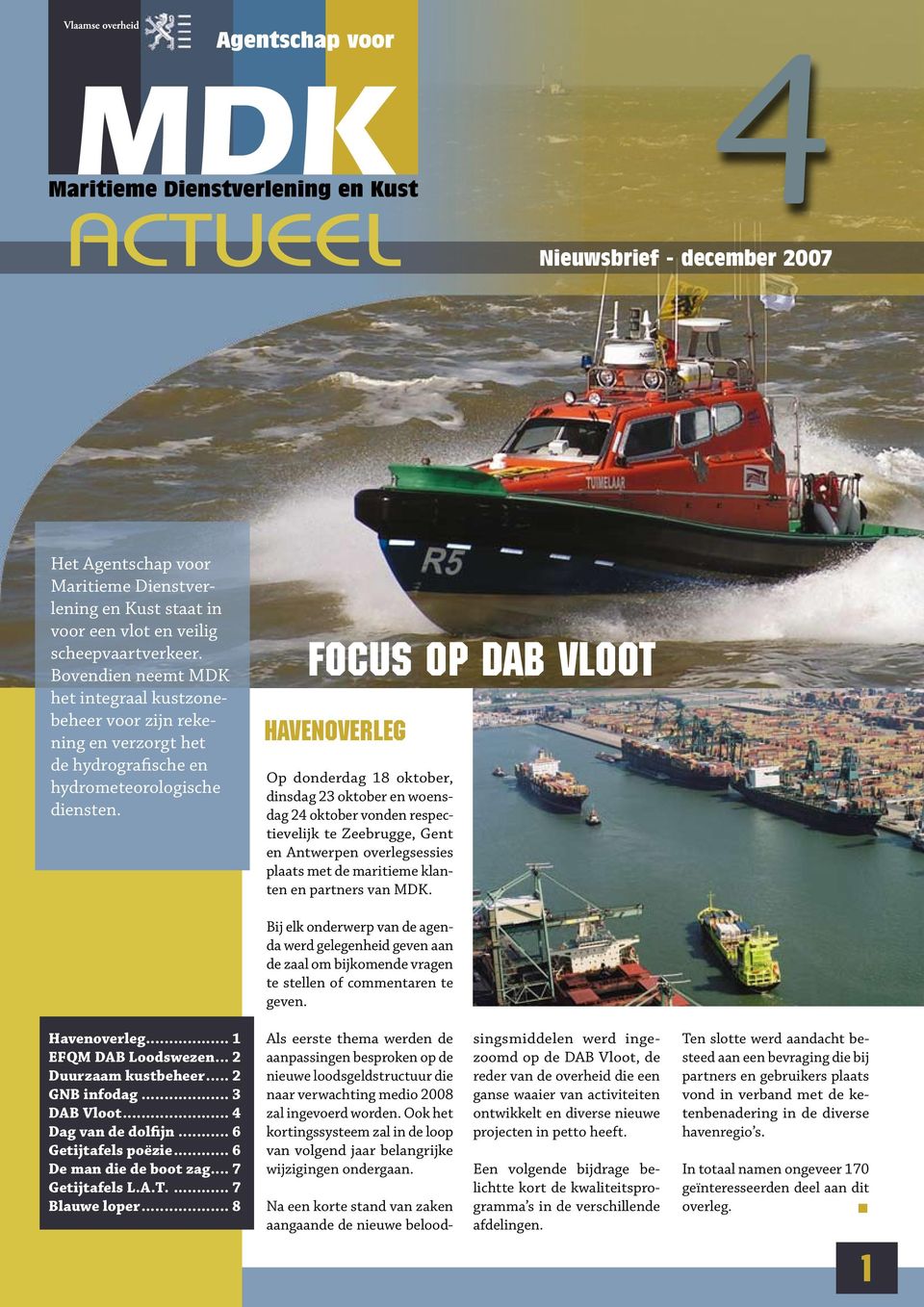 Focus op DAB Vloot havenoverleg Op donderdag 18 oktober, dinsdag 23 oktober en woensdag 24 oktober vonden respectievelijk te Zeebrugge, Gent en Antwerpen overlegsessies plaats met de maritieme