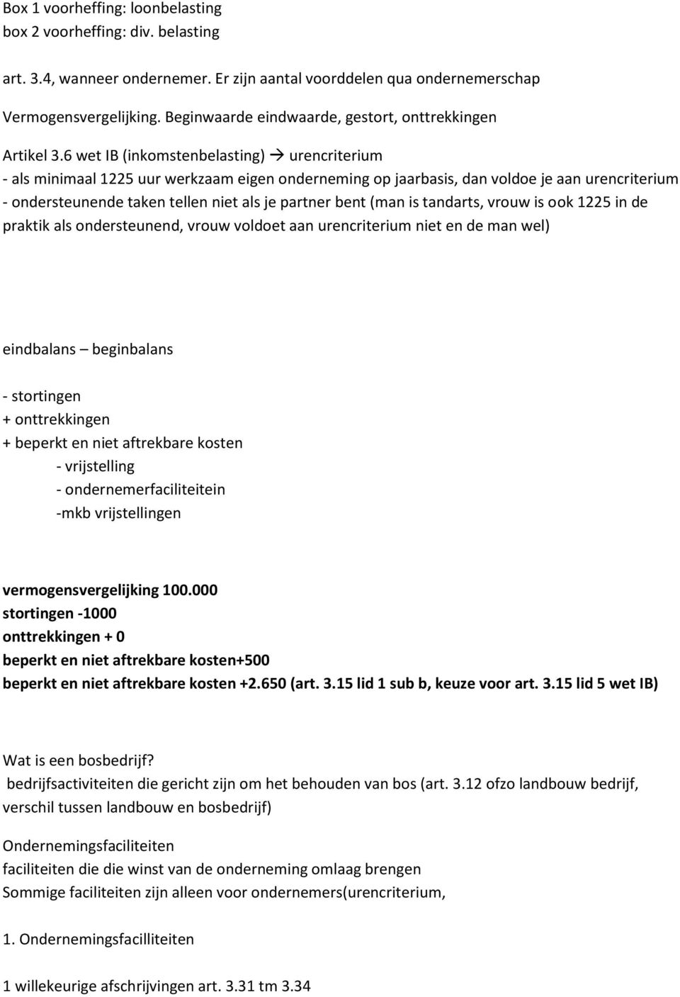 6 wet IB (inkomstenbelasting) urencriterium - als minimaal 1225 uur werkzaam eigen onderneming op jaarbasis, dan voldoe je aan urencriterium - ondersteunende taken tellen niet als je partner bent