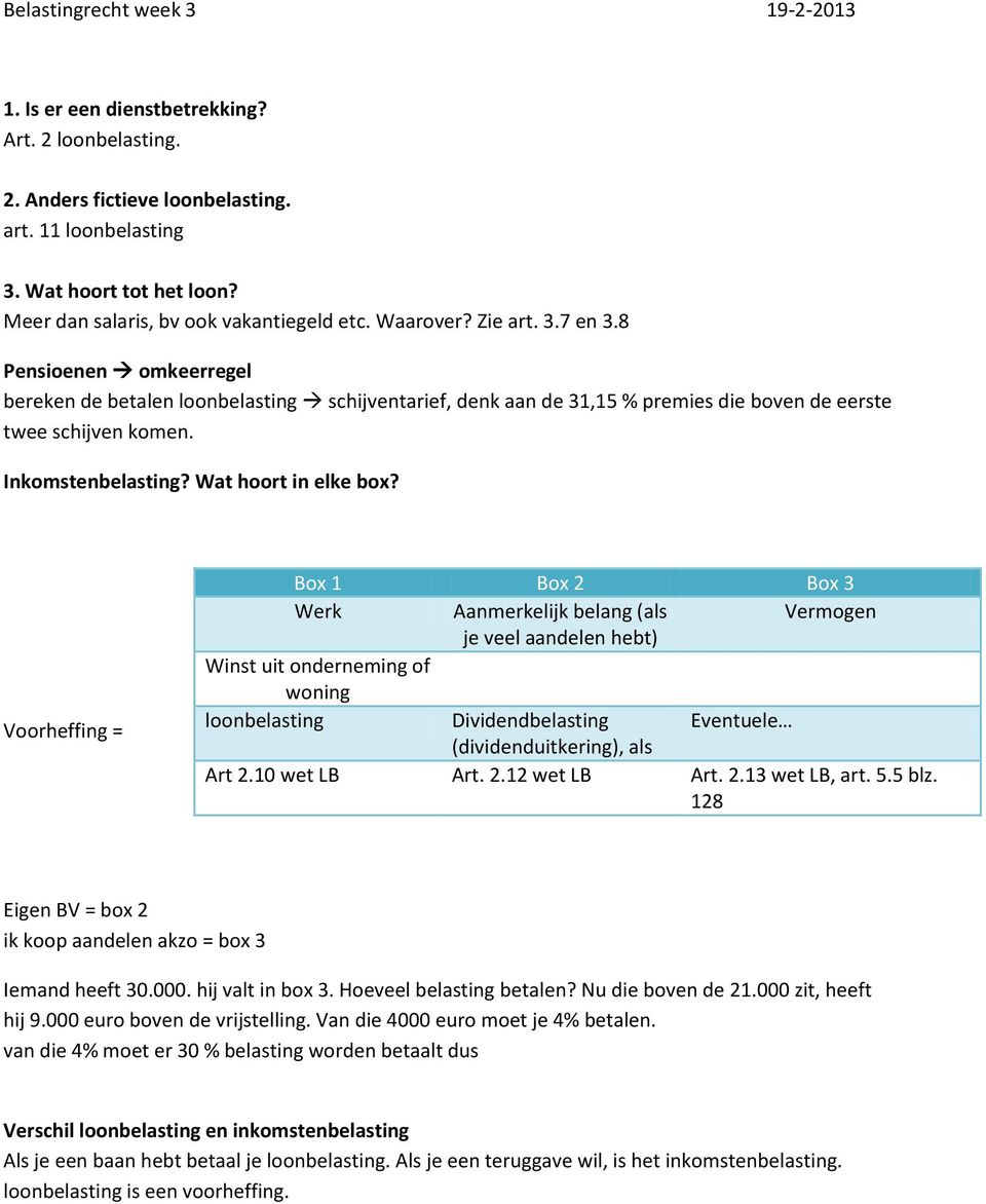 8 Pensioenen omkeerregel bereken de betalen loonbelasting schijventarief, denk aan de 31,15 % premies die boven de eerste twee schijven komen. Inkomstenbelasting? Wat hoort in elke box?