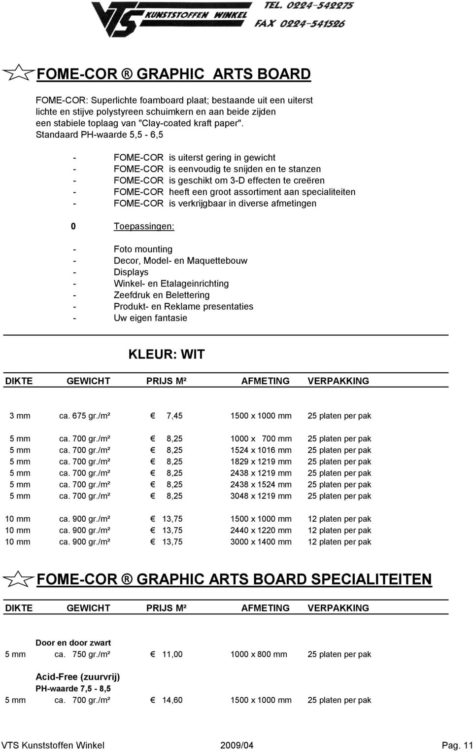 Standaard PH-waarde 5,5-6,5 - FOME-COR is uiterst gering in gewicht - FOME-COR is eenvoudig te snijden en te stanzen - FOME-COR is geschikt om 3-D effecten te creëren - FOME-COR heeft een groot