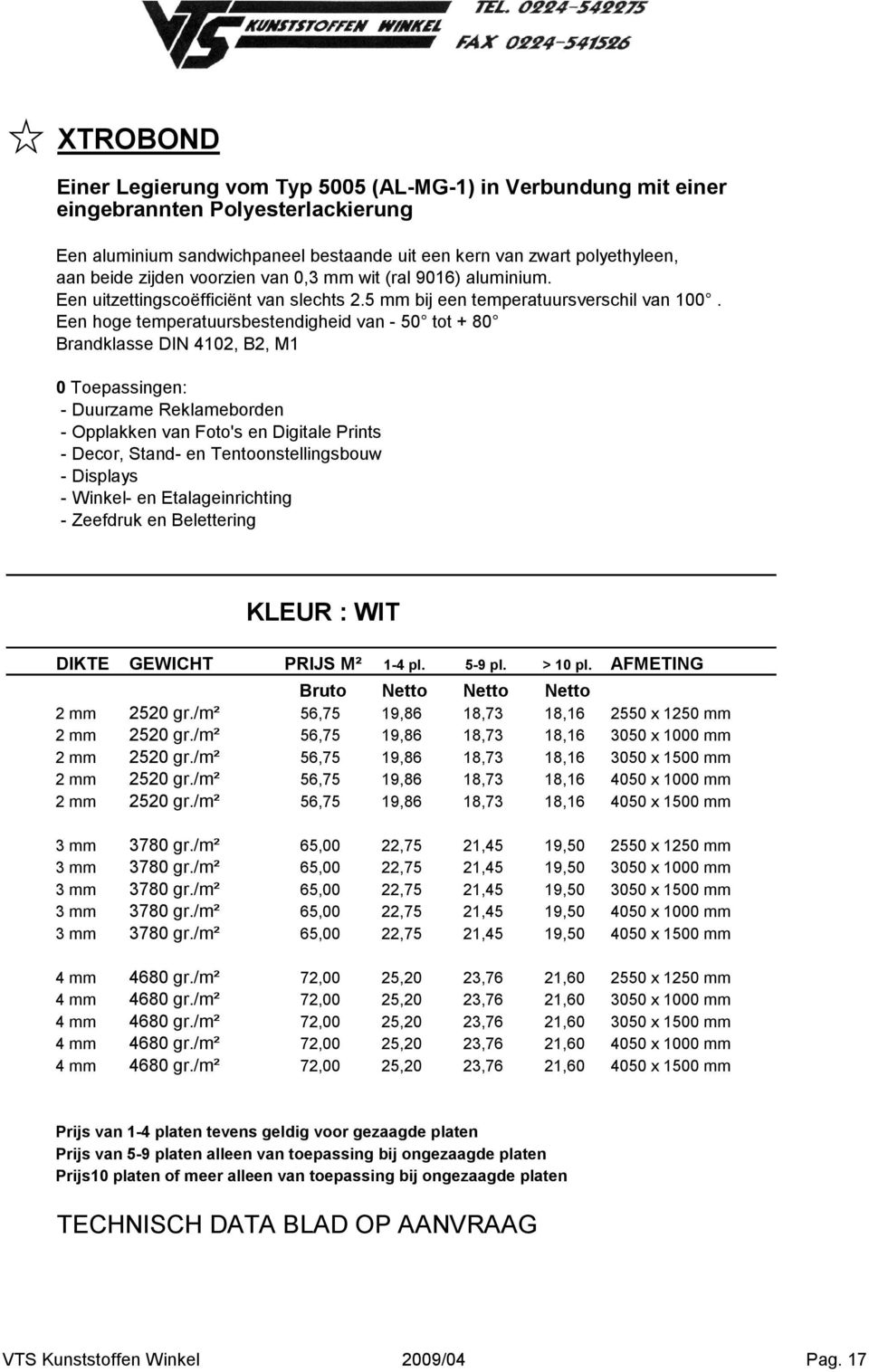 Een hoge temperatuursbestendigheid van - 50 tot + 80 Brandklasse DIN 4102, B2, M1 0 Toepassingen: - Duurzame Reklameborden - Opplakken van Foto's en Digitale Prints - Decor, Stand- en