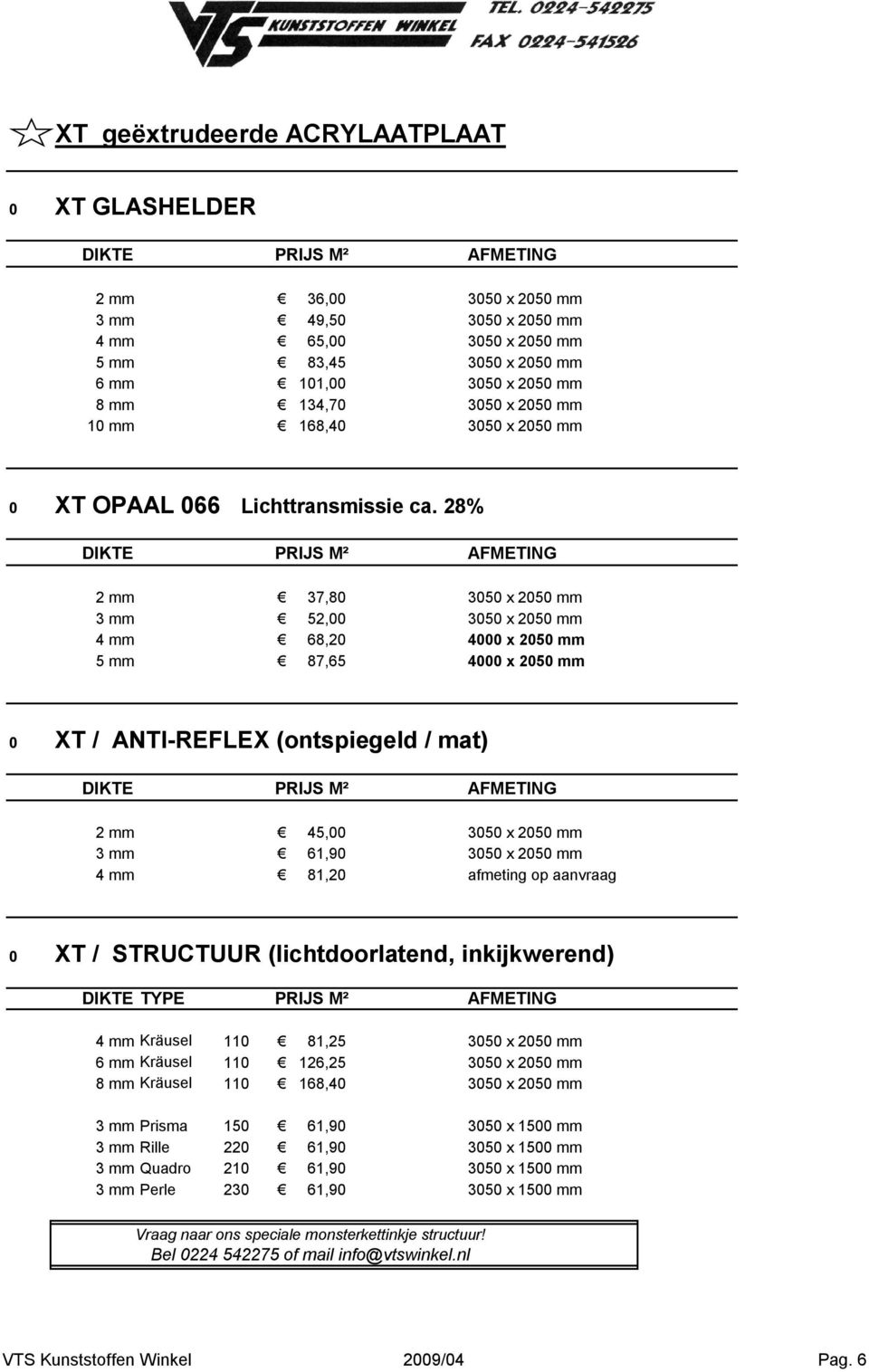 (lichtdoorlatend, inkijkwerend) DIKTE TYPE PRIJS M² AFMETING 4 mm Kräusel 110 81,25 6 mm Kräusel 110 126,25 8 mm Kräusel 110 168,40 3 mm Prisma 150 61,90 3050 x 1500 mm 3 mm Rille 220 61,90