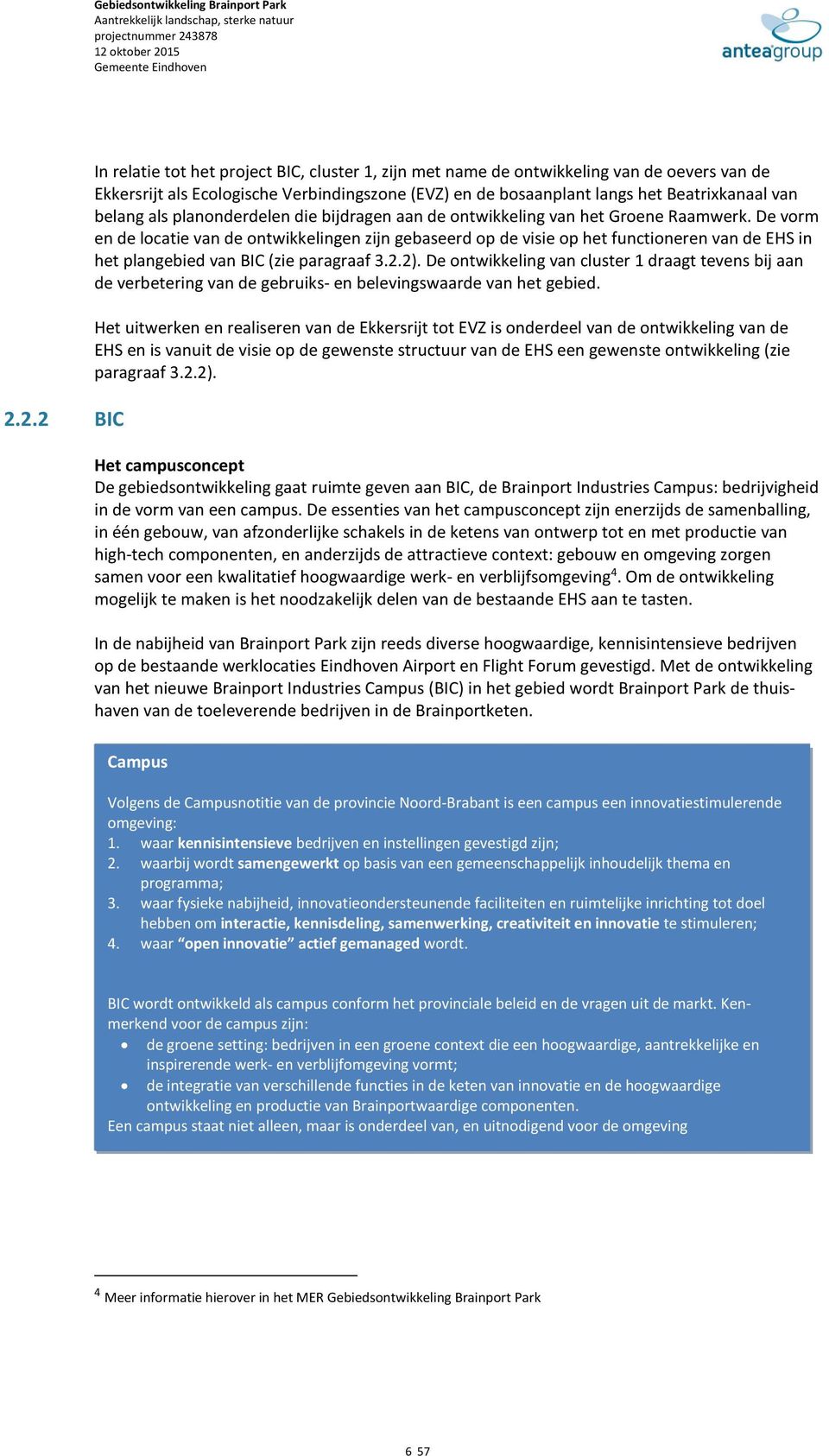 De vorm en de locatie van de ontwikkelingen zijn gebaseerd op de visie op het functioneren van de EHS in het plangebied van BIC (zie paragraaf 3.2.2).