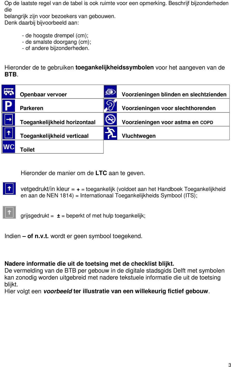 Openbaar vervoer Parkeren Toegankelijkheid horizontaal Toegankelijkheid verticaal Voorzieningen blinden en slechtzienden Voorzieningen voor slechthorenden Voorzieningen voor astma en COPD Vluchtwegen