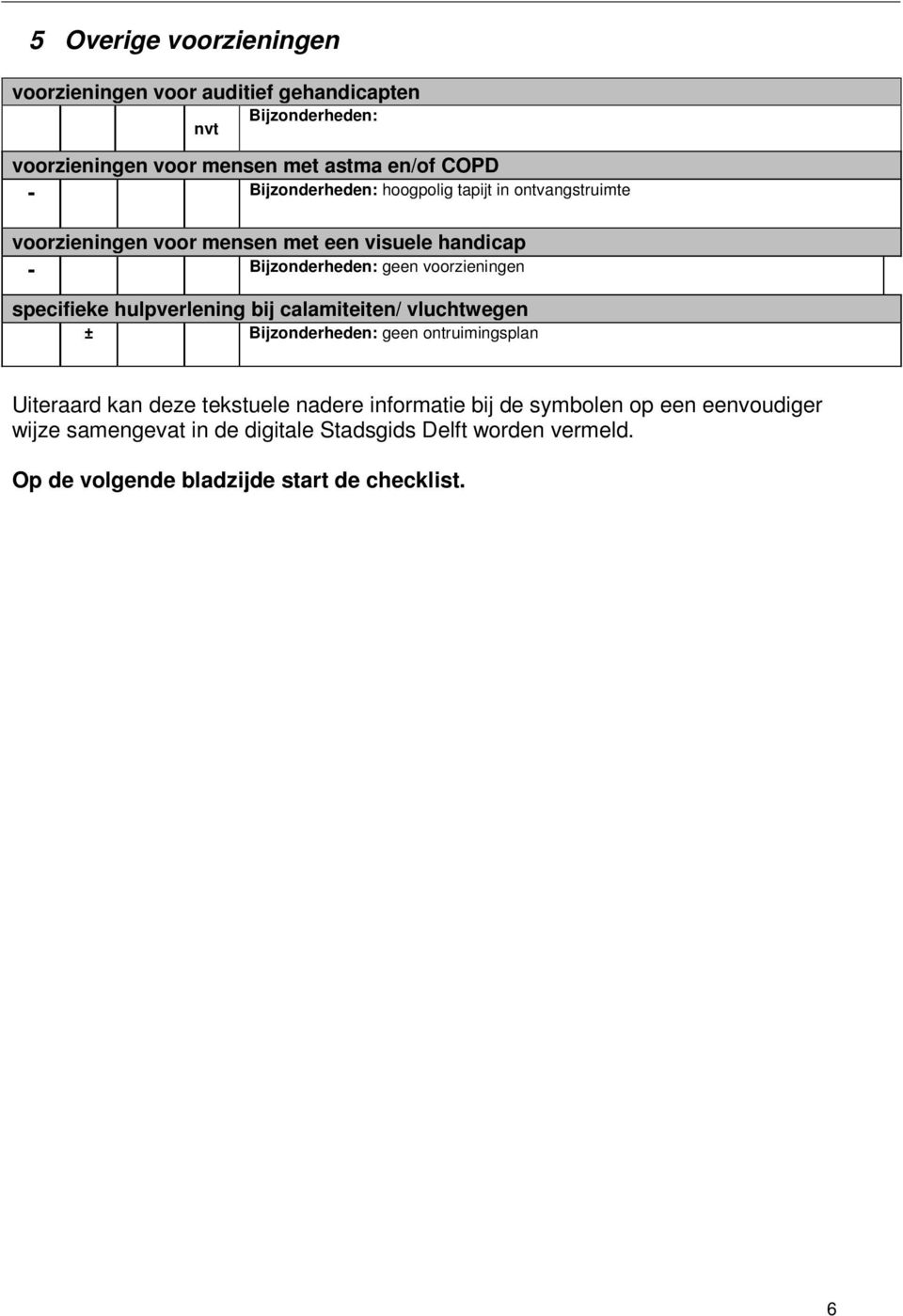 specifieke hulpverlening bij calamiteiten/ vluchtwegen ± Bijzonderheden: geen ontruimingsplan Uiteraard kan deze tekstuele nadere informatie