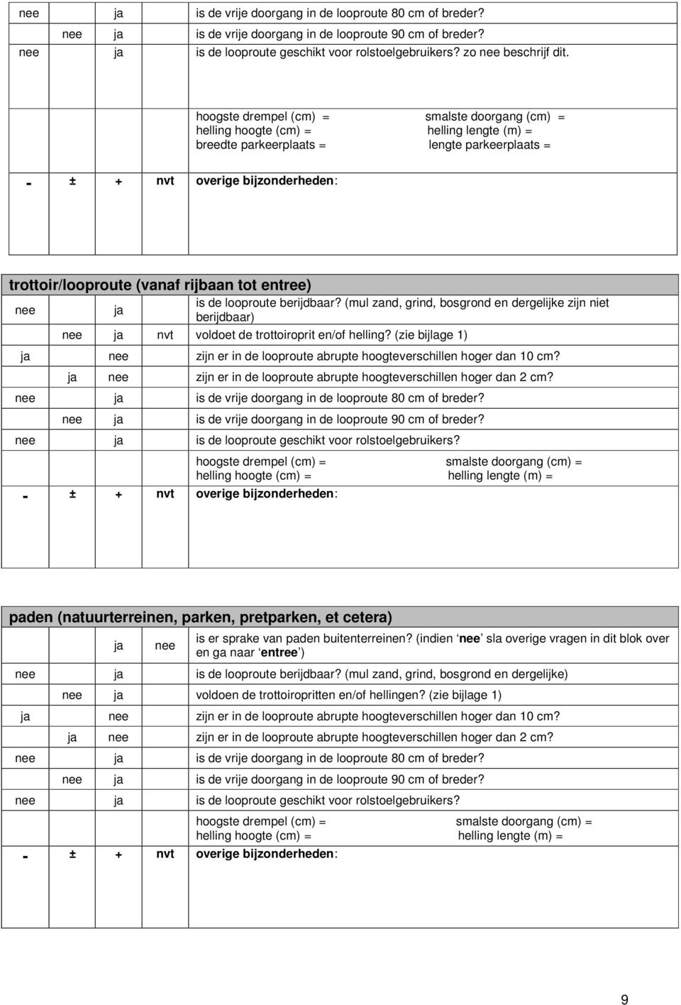 (mul zand, grind, bosgrond en dergelijke zijn niet berijdbaar) nvt voldoet de trottoiroprit en/of helling? (zie bijlage 1) zijn er in de looproute abrupte hoogteverschillen hoger dan 10 cm?