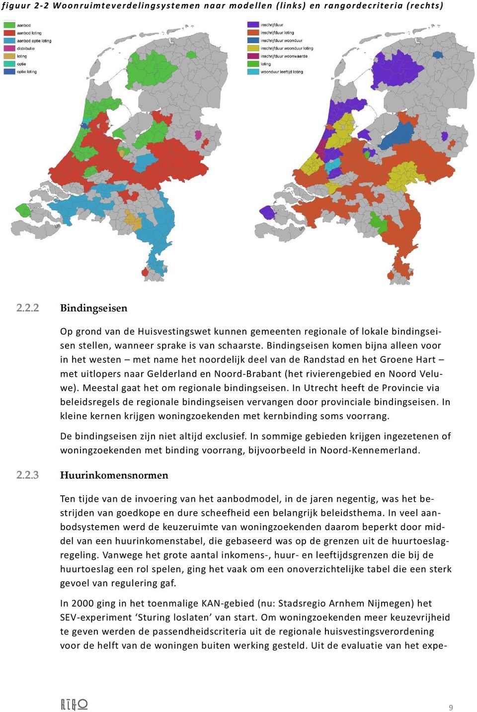 Meestal gaat het om regionale bindingseisen. In Utrecht heeft de Provincie via beleidsregels de regionale bindingseisen vervangen door provinciale bindingseisen.
