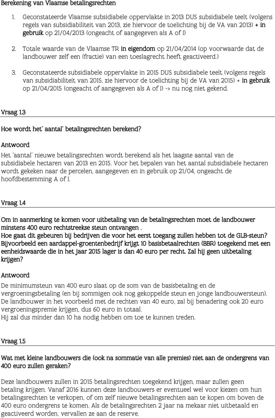 21/04/2013 (ongeacht of aangegeven als A of I) 2. Totale waarde van de Vlaamse TR in eigendom op 21/04/2014 (op voorwaarde dat de landbouwer zelf een (fractie) van een toeslagrecht heeft geactiveerd.